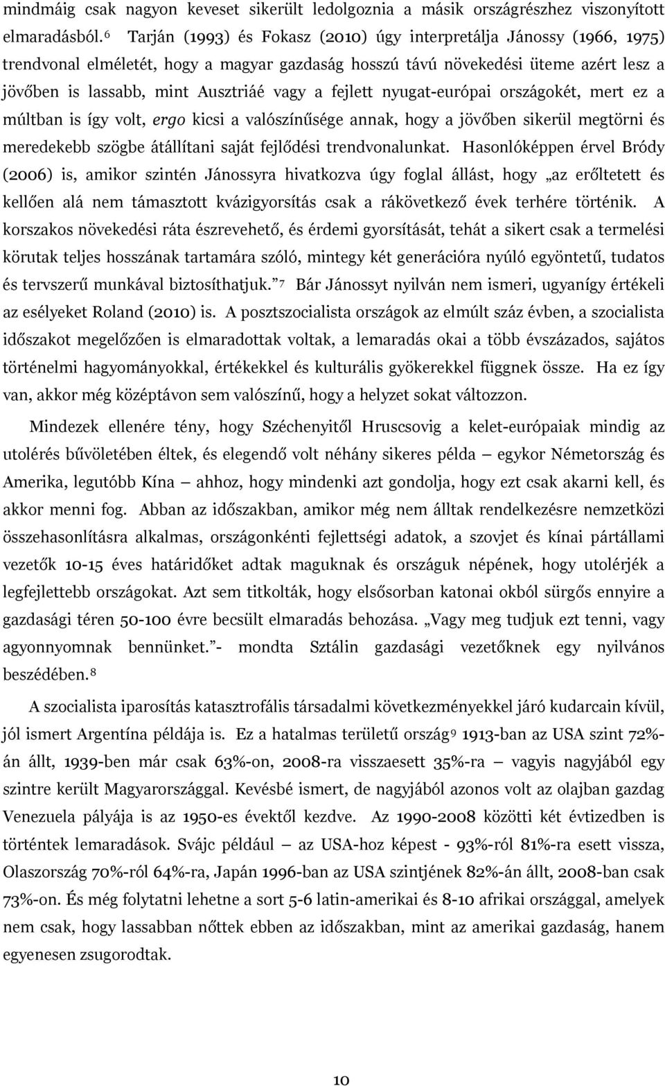 a fejlett nyugat-európai országokét, mert ez a múltban is így volt, ergo kicsi a valószínűsége annak, hogy a jövőben sikerül megtörni és meredekebb szögbe átállítani saját fejlődési trendvonalunkat.