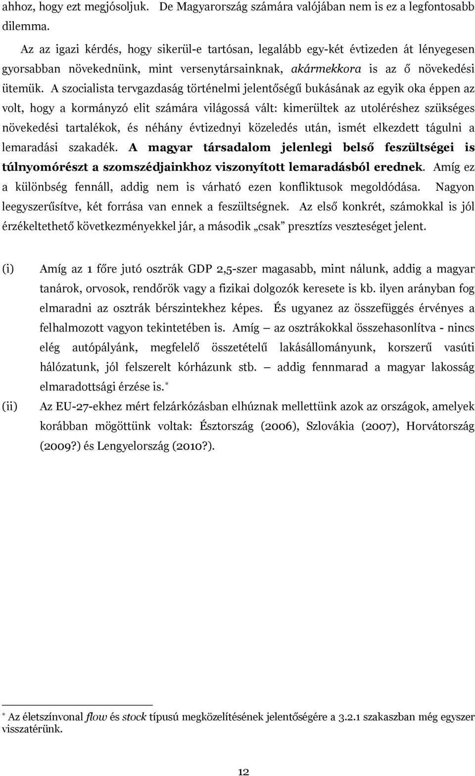 A szocialista tervgazdaság történelmi jelentőségű bukásának az egyik oka éppen az volt, hogy a kormányzó elit számára világossá vált: kimerültek az utoléréshez szükséges növekedési tartalékok, és