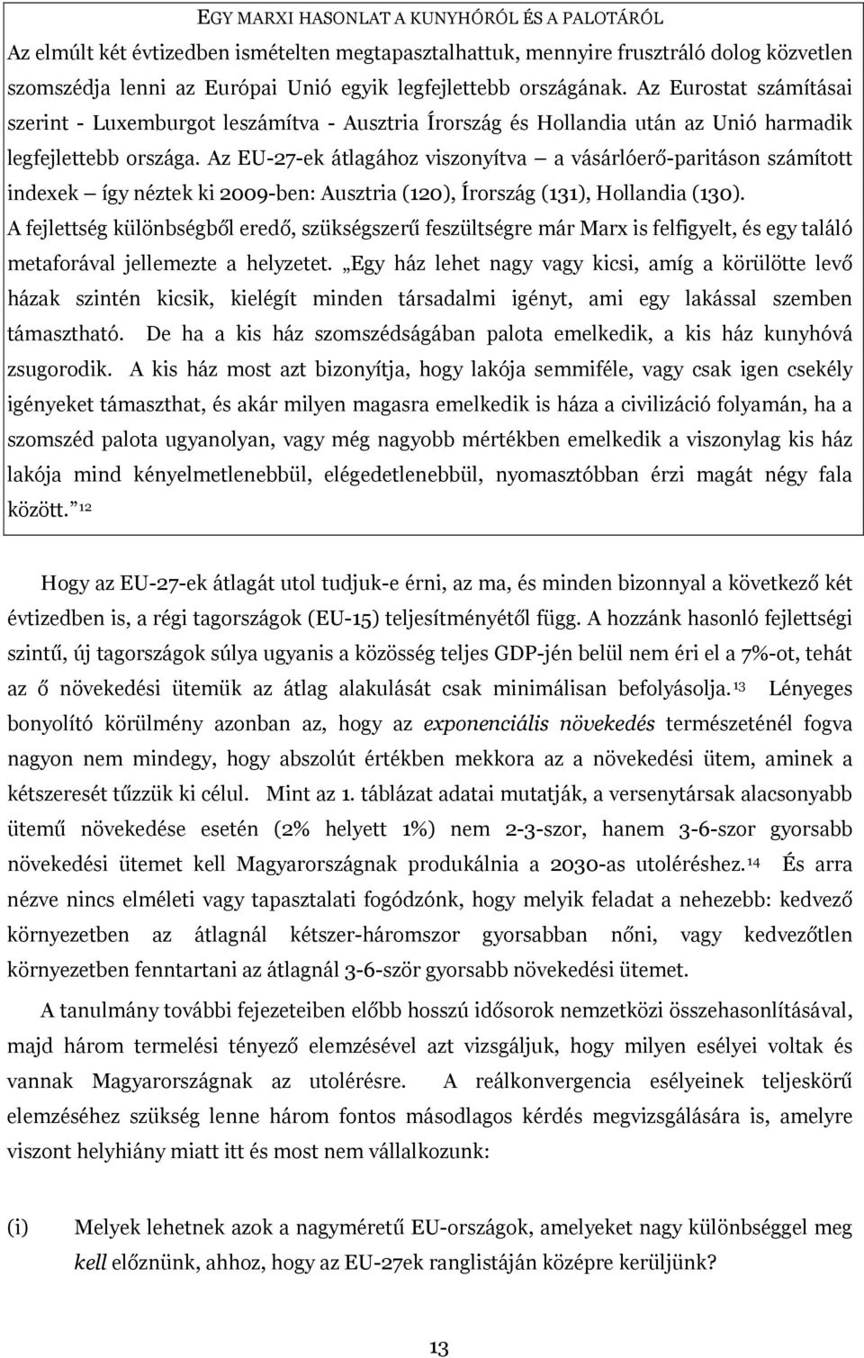 Az EU-27-ek átlagához viszonyítva a vásárlóerő-paritáson számított indexek így néztek ki 2009-ben: Ausztria (120), Írország (131), Hollandia (130).