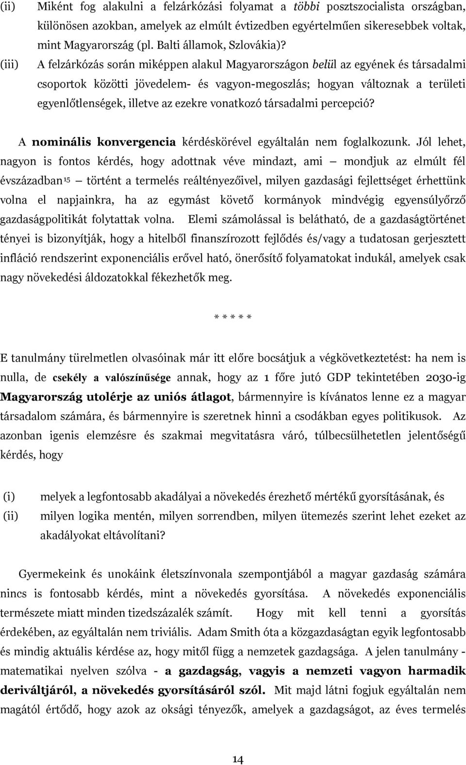 A felzárkózás során miképpen alakul Magyarországon belül az egyének és társadalmi csoportok közötti jövedelem- és vagyon-megoszlás; hogyan változnak a területi egyenlőtlenségek, illetve az ezekre