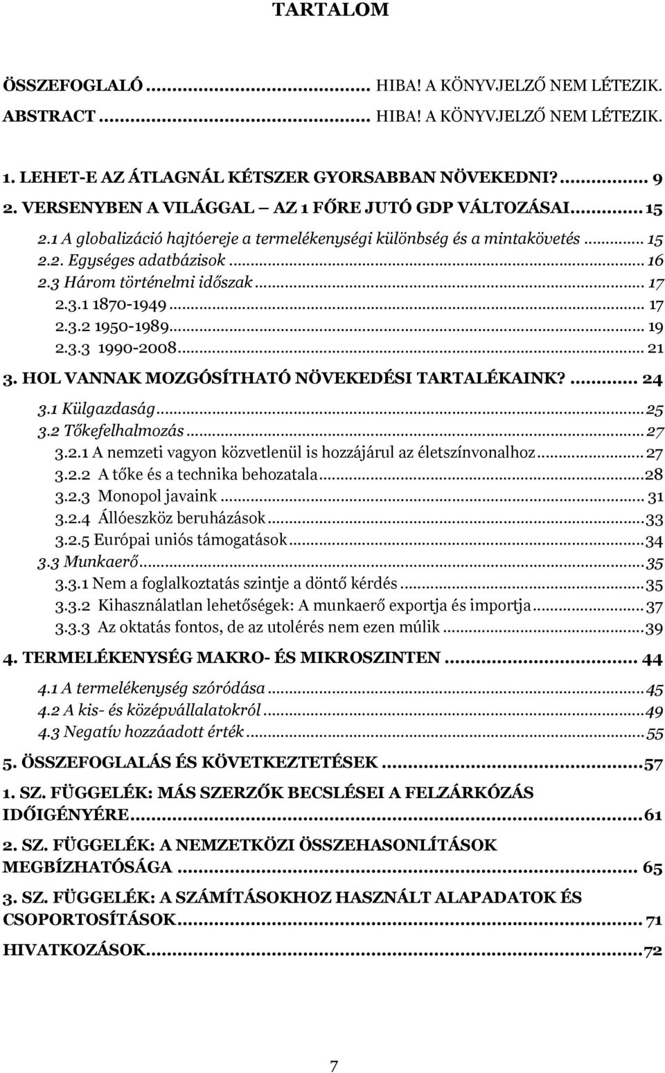 .. 17 2.3.1 1870-1949... 17 2.3.2 1950-1989... 19 2.3.3 1990-2008... 21 3. HOL VANNAK MOZGÓSÍTHATÓ NÖVEKEDÉSI TARTALÉKAINK?... 24 3.1 Külgazdaság...25 3.2 Tőkefelhalmozás... 27 3.2.1 A nemzeti vagyon közvetlenül is hozzájárul az életszínvonalhoz.