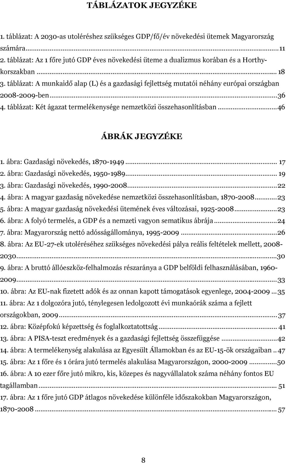 táblázat: A munkaidő alap (L) és a gazdasági fejlettség mutatói néhány európai országban 2008-2009-ben...36 4. táblázat: Két ágazat termelékenysége nemzetközi összehasonlításban...46 ÁBRÁK JEGYZÉKE 1.