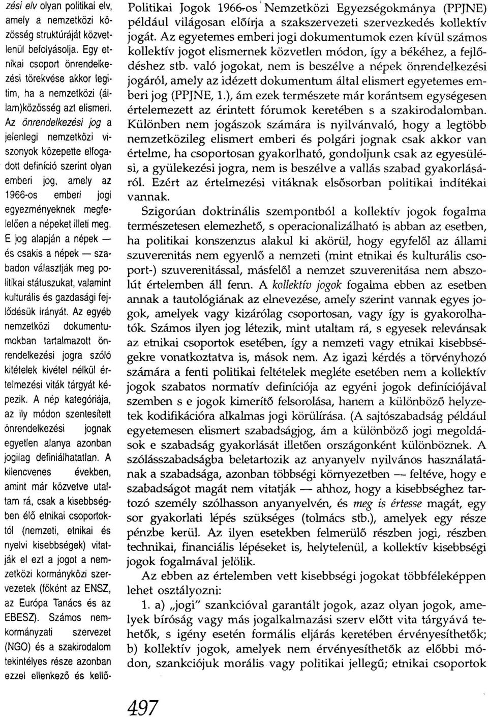 Az önrendelkezési jog a jelenlegi nemzetközi viszonyok közepette elfogadott definíció szerint olyan emberi jog, amely az 1966-os emberi jogi egyezményeknek megfelelően a népeket illeti meg.