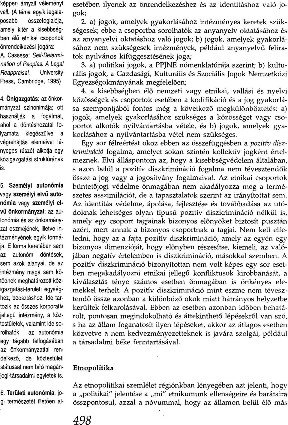 Önigazgatás: azönkormányzat szinonimája; ott használják a fogalmat, ahol a döntéshozatal folyamata kiegészülve a végrehajtás elemeivel lényeges részét alkotja egy közigazgatási struktúrának is. 5.