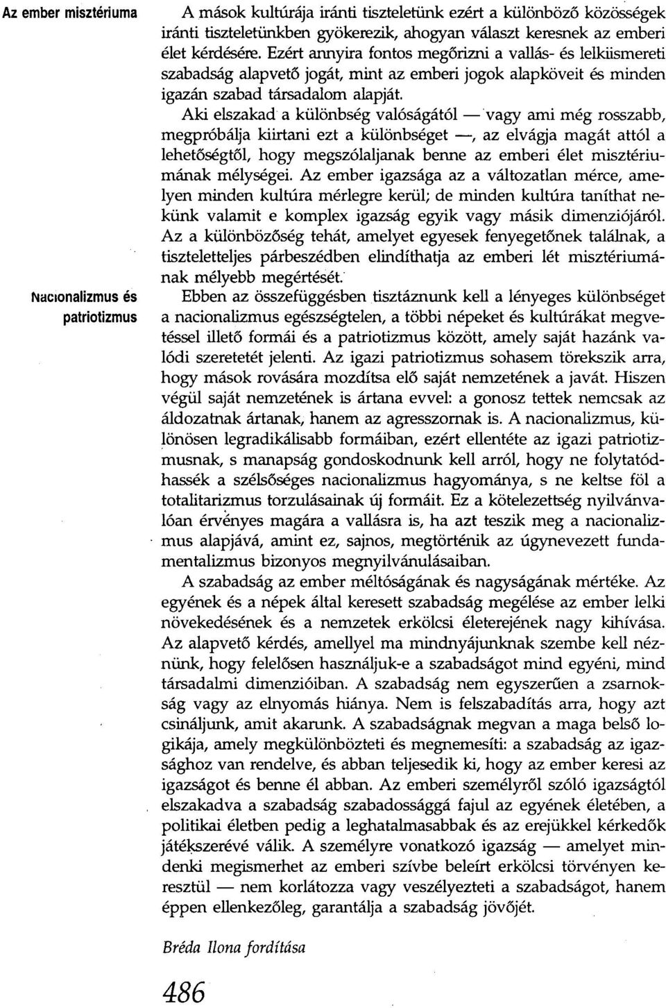 Aki elszakad a különbség valóságától -vagy ami még rosszabb, megpróbálja kiirtani ezt a különbséget -, az elvágja magát attól a lehetőségtől, hogy megszólaljanak benne az emberi élet misztériumának