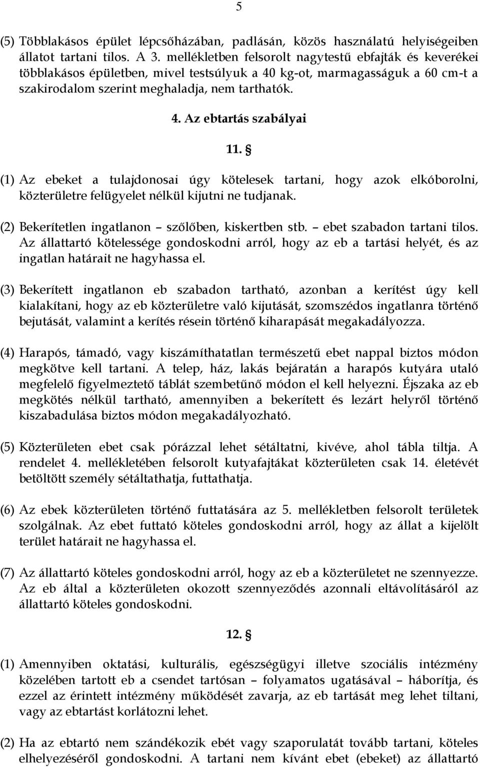 (1) Az ebeket a tulajdonosai úgy kötelesek tartani, hogy azok elkóborolni, közterületre felügyelet nélkül kijutni ne tudjanak. (2) Bekerítetlen ingatlanon szőlőben, kiskertben stb.