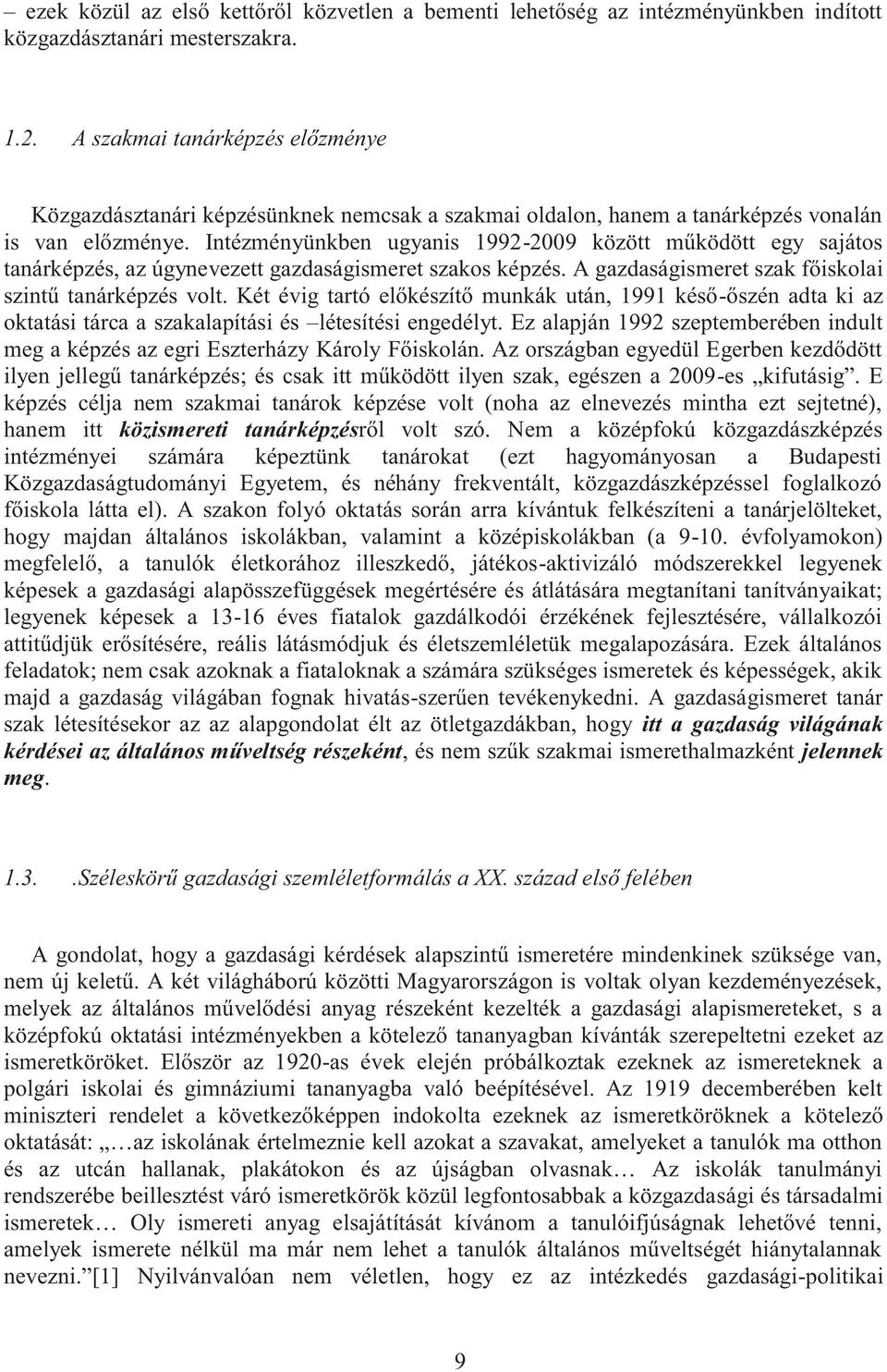 Intézményünkben ugyanis 1992-2009 között működött egy sajátos tanárképzés, az úgynevezett gazdaságismeret szakos képzés. A gazdaságismeret szak főiskolai szintű tanárképzés volt.