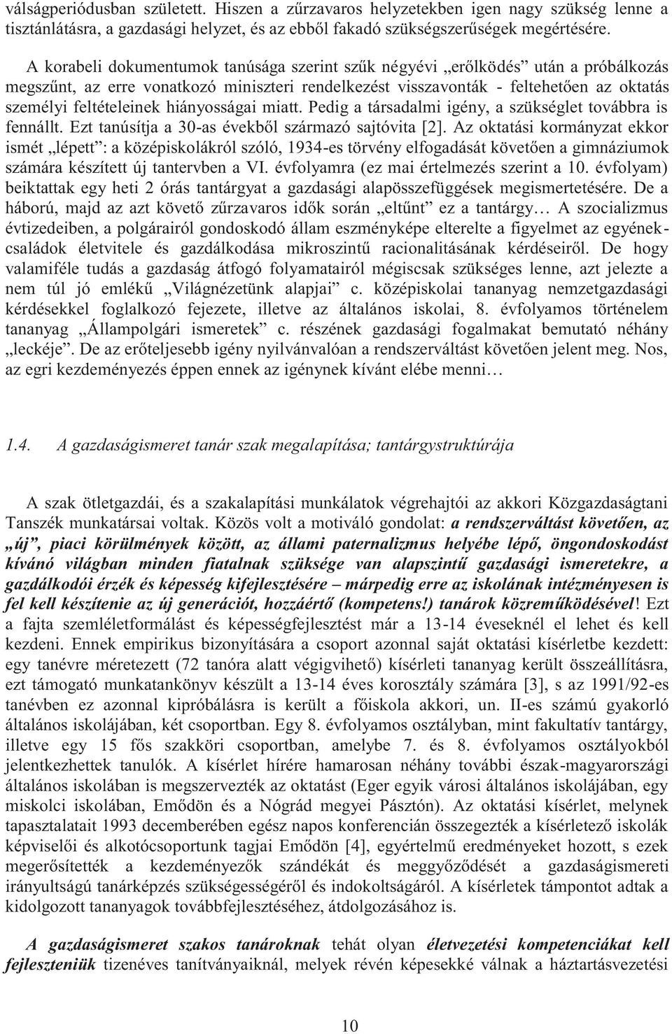 hiányosságai miatt. Pedig a társadalmi igény, a szükséglet továbbra is fennállt. Ezt tanúsítja a 30-as évekből származó sajtóvita [2].