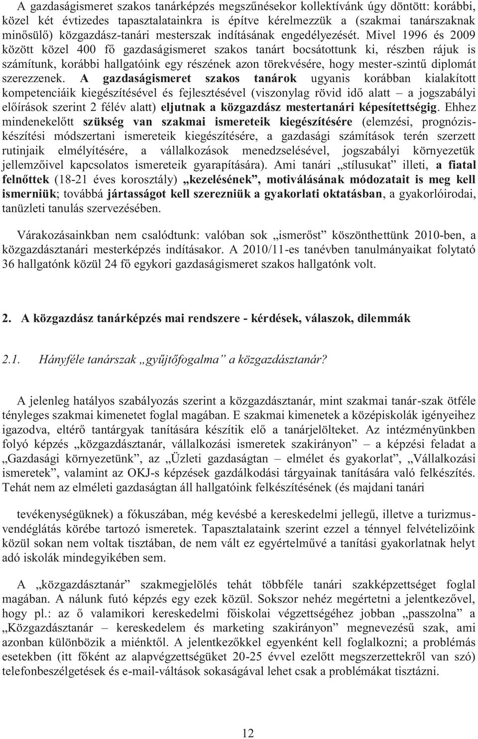 Mivel 1996 és 2009 között közel 400 fő gazdaságismeret szakos tanárt bocsátottunk ki, részben rájuk is számítunk, korábbi hallgatóink egy részének azon törekvésére, hogy mester-szintű diplomát