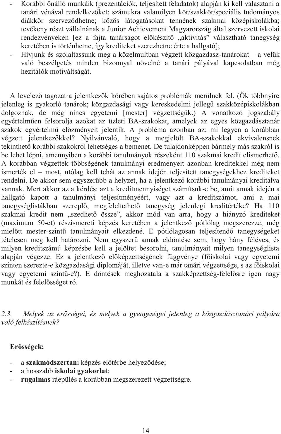 választható tanegység keretében is történhetne, így krediteket szerezhetne érte a hallgató]; - Hívjunk és szólaltassunk meg a közelmúltban végzett közgazdász-tanárokat a velük való beszélgetés minden