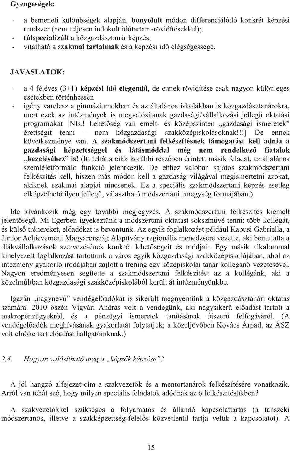 JAVASLATOK: - a 4 féléves (3+1) képzési idő elegendő, de ennek rövidítése csak nagyon különleges esetekben történhessen - igény van/lesz a gimnáziumokban és az általános iskolákban is