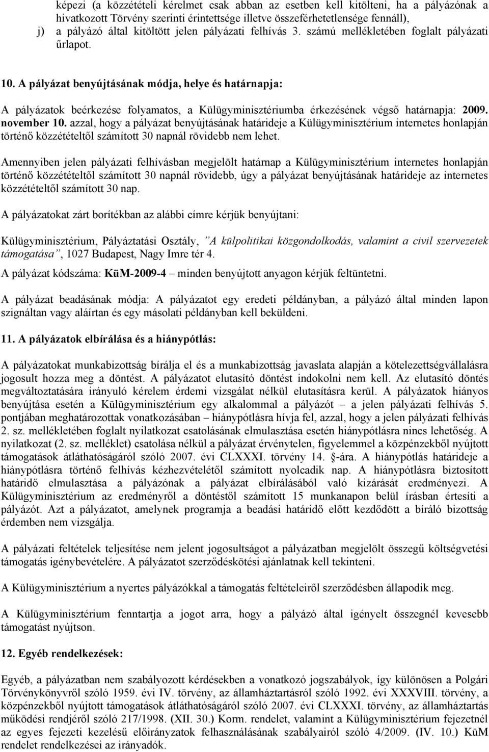 A pályázat benyújtásának módja, helye és határnapja: A pályázatok beérkezése folyamatos, a Külügyminisztériumba érkezésének végső határnapja: 2009. november 10.