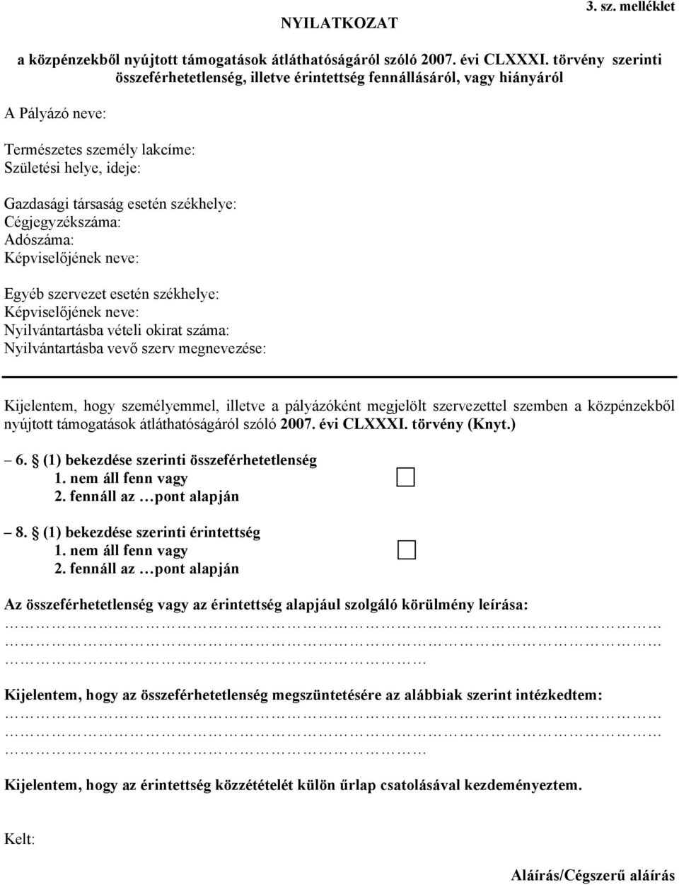 Cégjegyzékszáma: Adószáma: Képviselőjének neve: Egyéb szervezet esetén székhelye: Képviselőjének neve: Nyilvántartásba vételi okirat száma: Nyilvántartásba vevő szerv megnevezése: Kijelentem, hogy