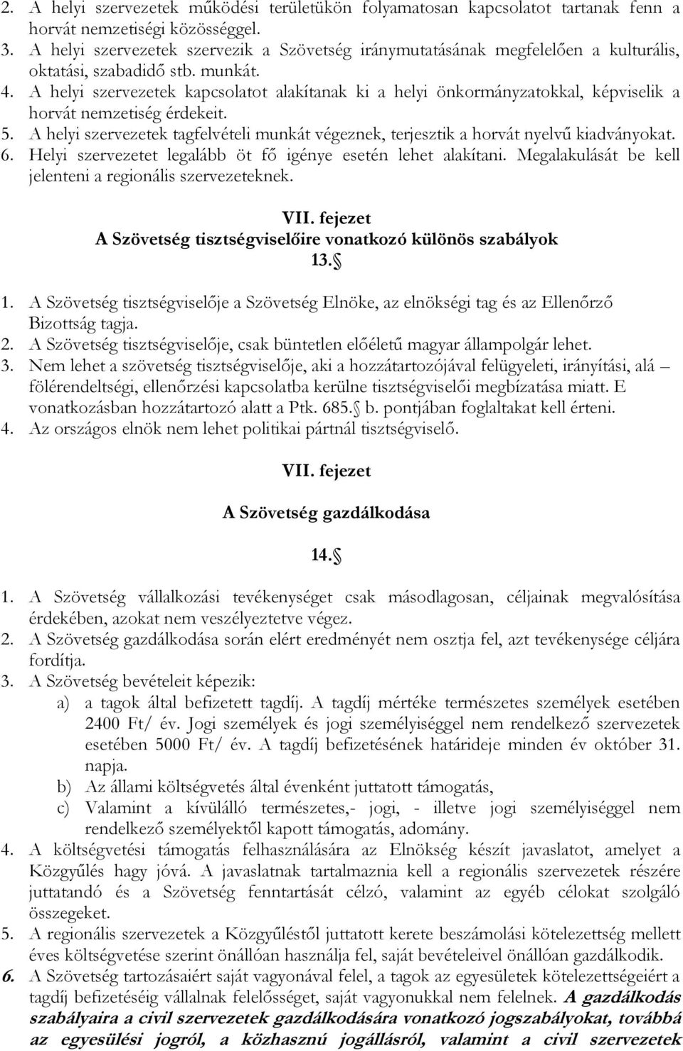 A helyi szervezetek kapcsolatot alakítanak ki a helyi önkormányzatokkal, képviselik a horvát nemzetiség érdekeit. 5.