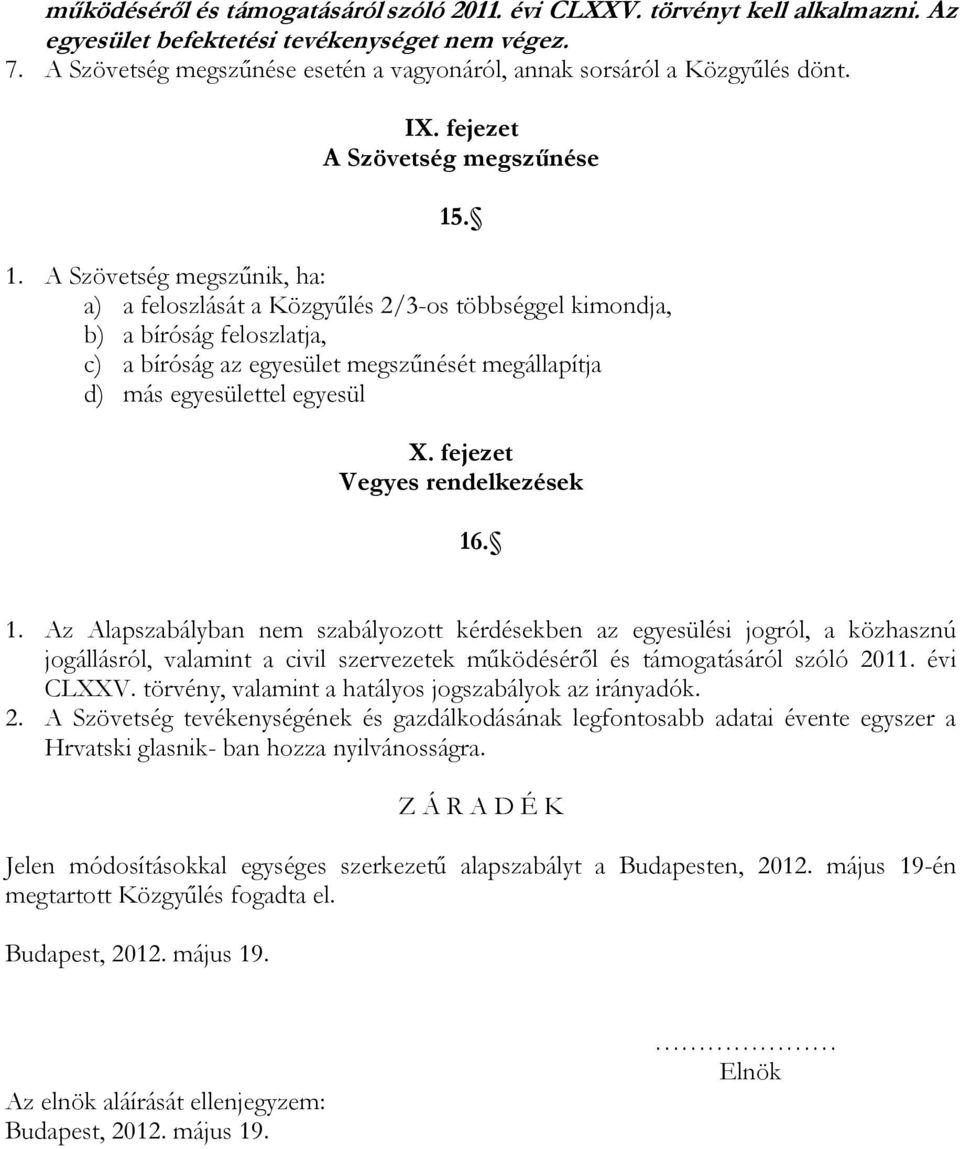 . 1. A Szövetség megszűnik, ha: a) a feloszlását a Közgyűlés 2/3-os többséggel kimondja, b) a bíróság feloszlatja, c) a bíróság az egyesület megszűnését megállapítja d) más egyesülettel egyesül X.