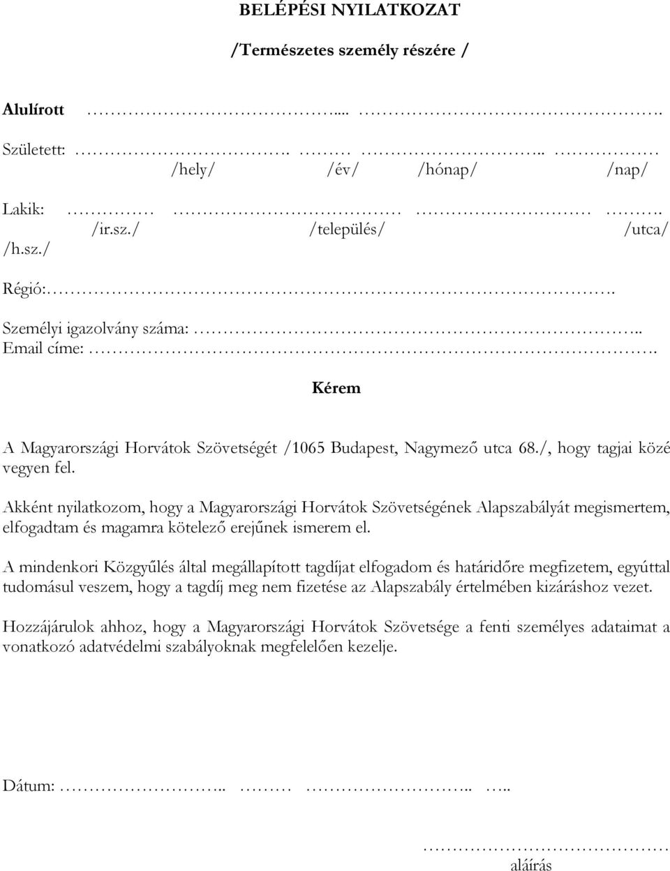 Akként nyilatkozom, hogy a Magyarországi Horvátok Szövetségének Alapszabályát megismertem, elfogadtam és magamra kötelező erejűnek ismerem el.