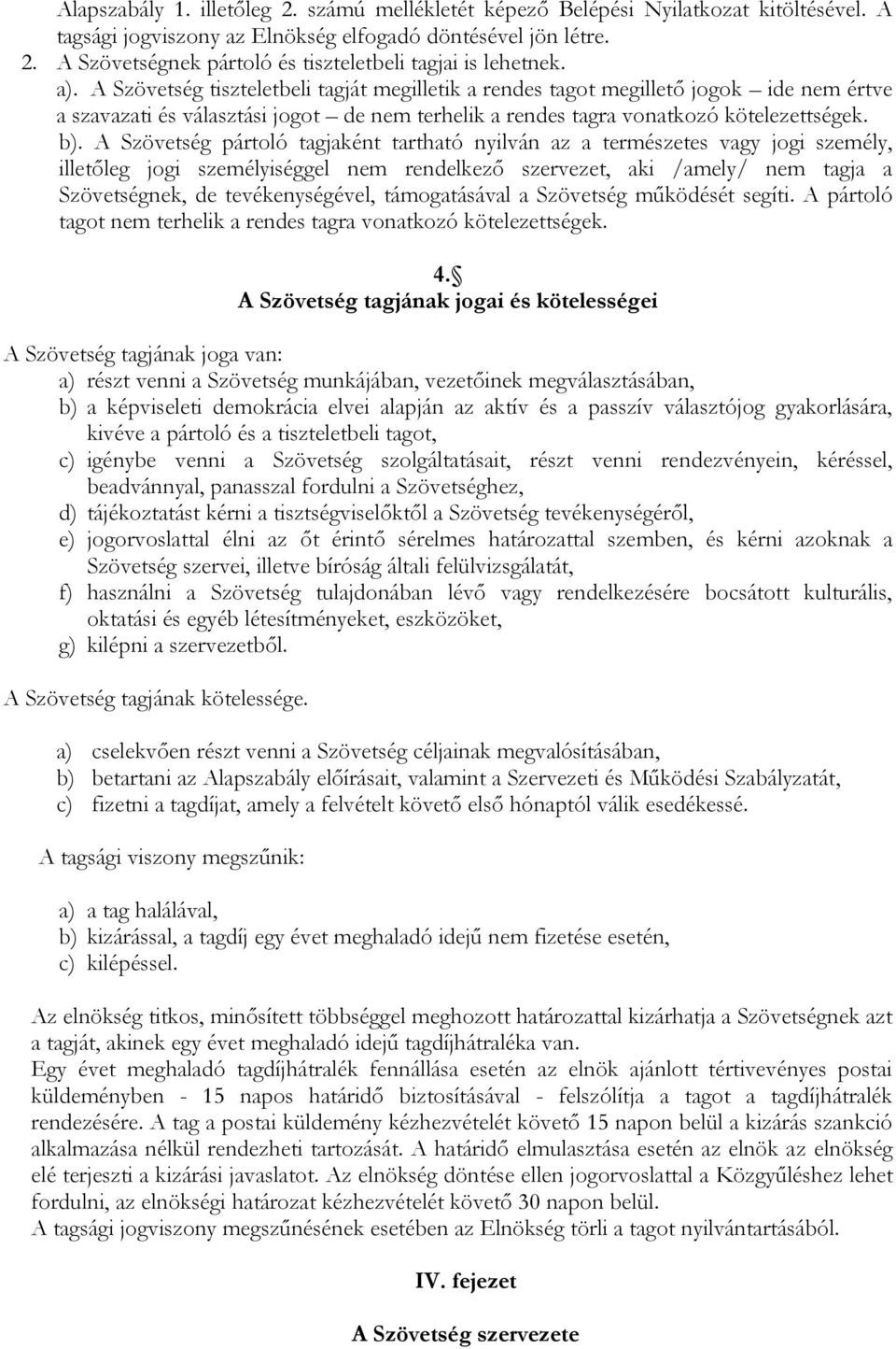 A Szövetség pártoló tagjaként tartható nyilván az a természetes vagy jogi személy, illetőleg jogi személyiséggel nem rendelkező szervezet, aki /amely/ nem tagja a Szövetségnek, de tevékenységével,