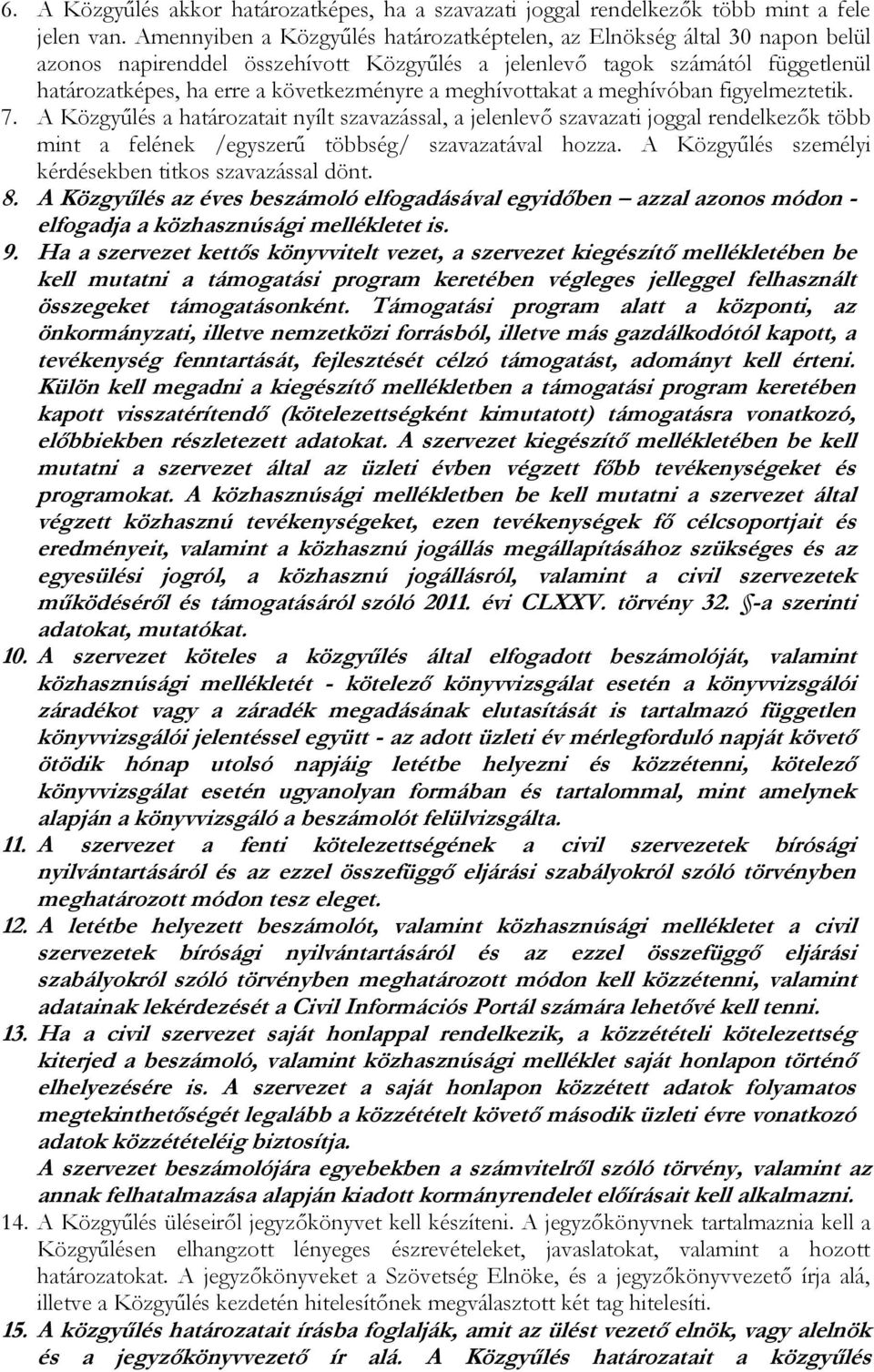 meghívottakat a meghívóban figyelmeztetik. 7. A Közgyűlés a határozatait nyílt szavazással, a jelenlevő szavazati joggal rendelkezők több mint a felének /egyszerű többség/ szavazatával hozza.