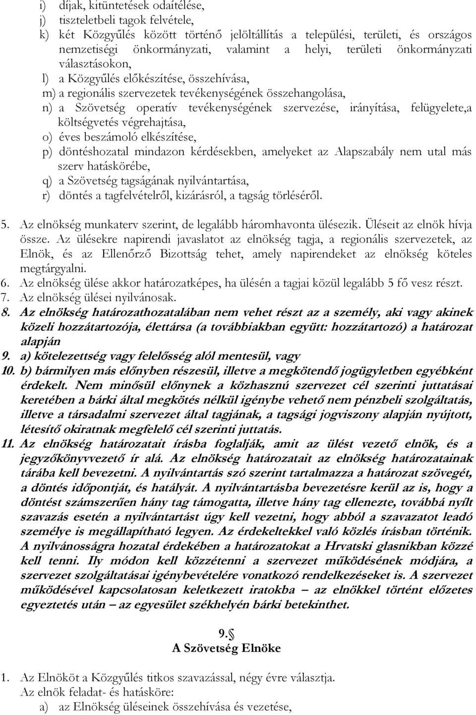 irányítása, felügyelete,a költségvetés végrehajtása, o) éves beszámoló elkészítése, p) döntéshozatal mindazon kérdésekben, amelyeket az Alapszabály nem utal más szerv hatáskörébe, q) a Szövetség