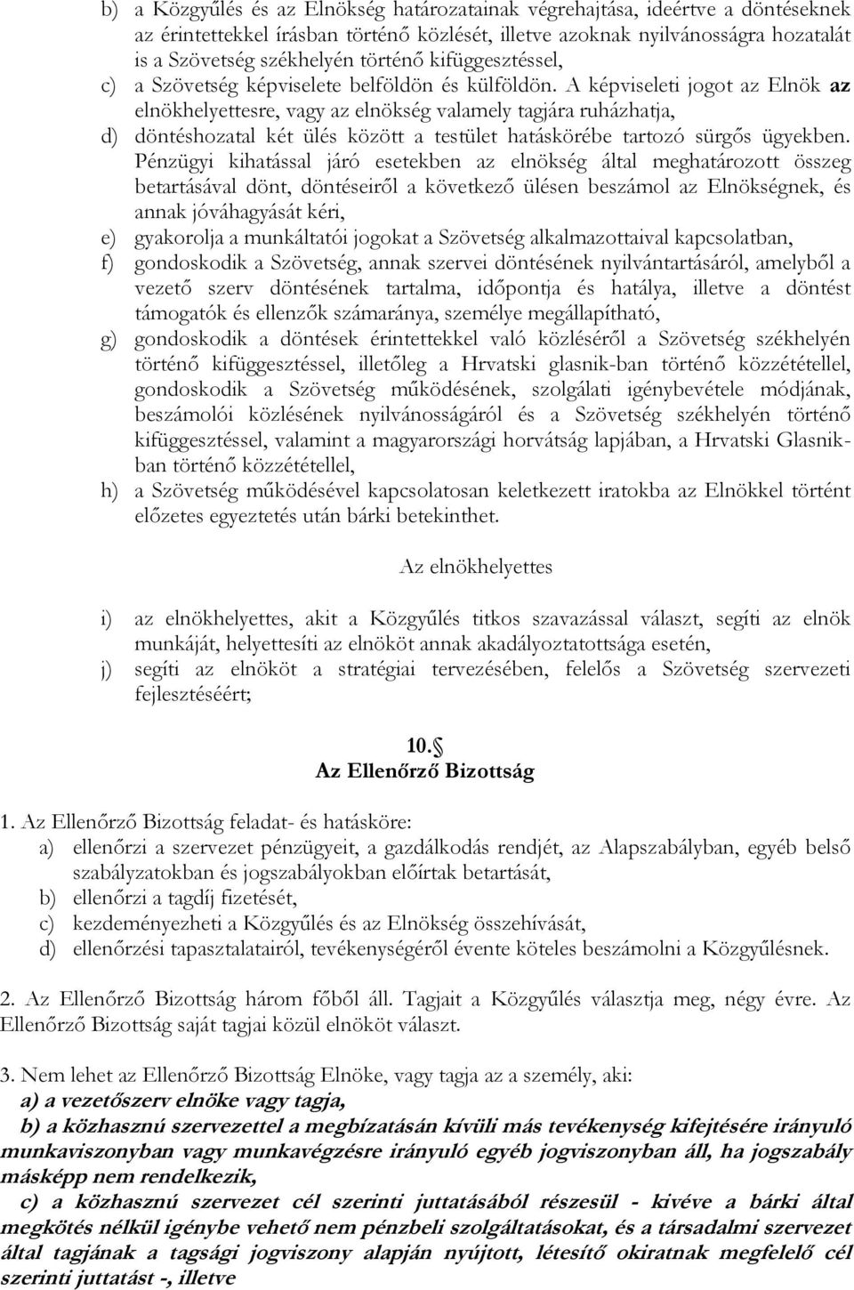 A képviseleti jogot az Elnök az elnökhelyettesre, vagy az elnökség valamely tagjára ruházhatja, d) döntéshozatal két ülés között a testület hatáskörébe tartozó sürgős ügyekben.