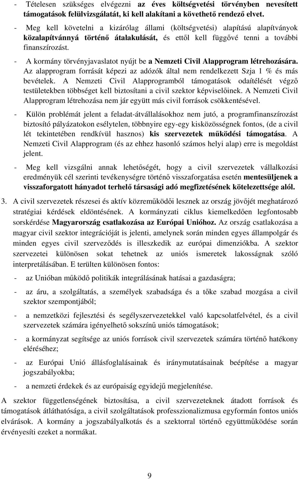 - A kormány törvényjavaslatot nyújt be a Nemzeti Civil Alapprogram létrehozására. Az alapprogram forrását képezi az adózók által nem rendelkezett Szja 1 % és más bevételek.