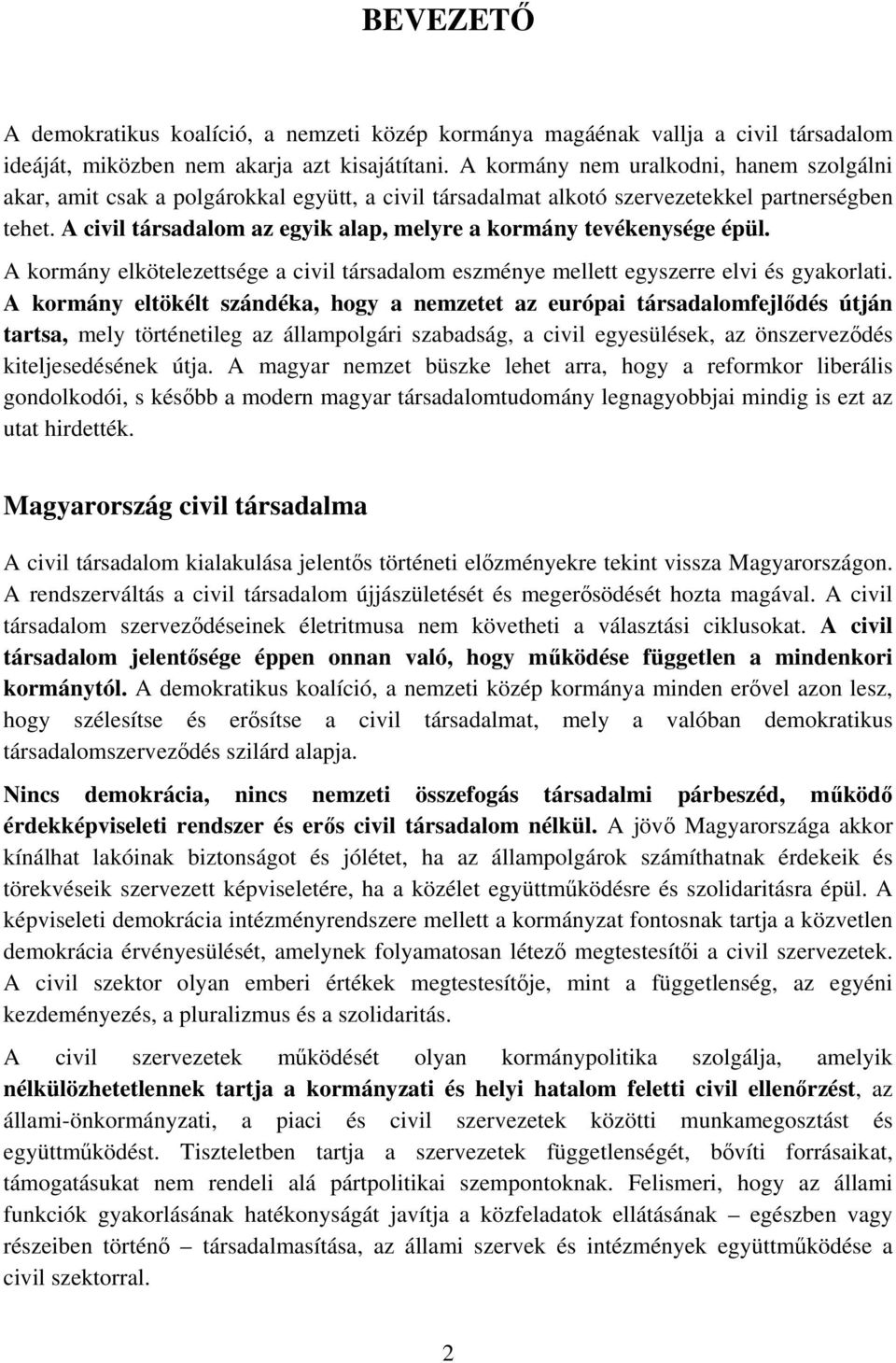 A civil társadalom az egyik alap, melyre a kormány tevékenysége épül. A kormány elkötelezettsége a civil társadalom eszménye mellett egyszerre elvi és gyakorlati.