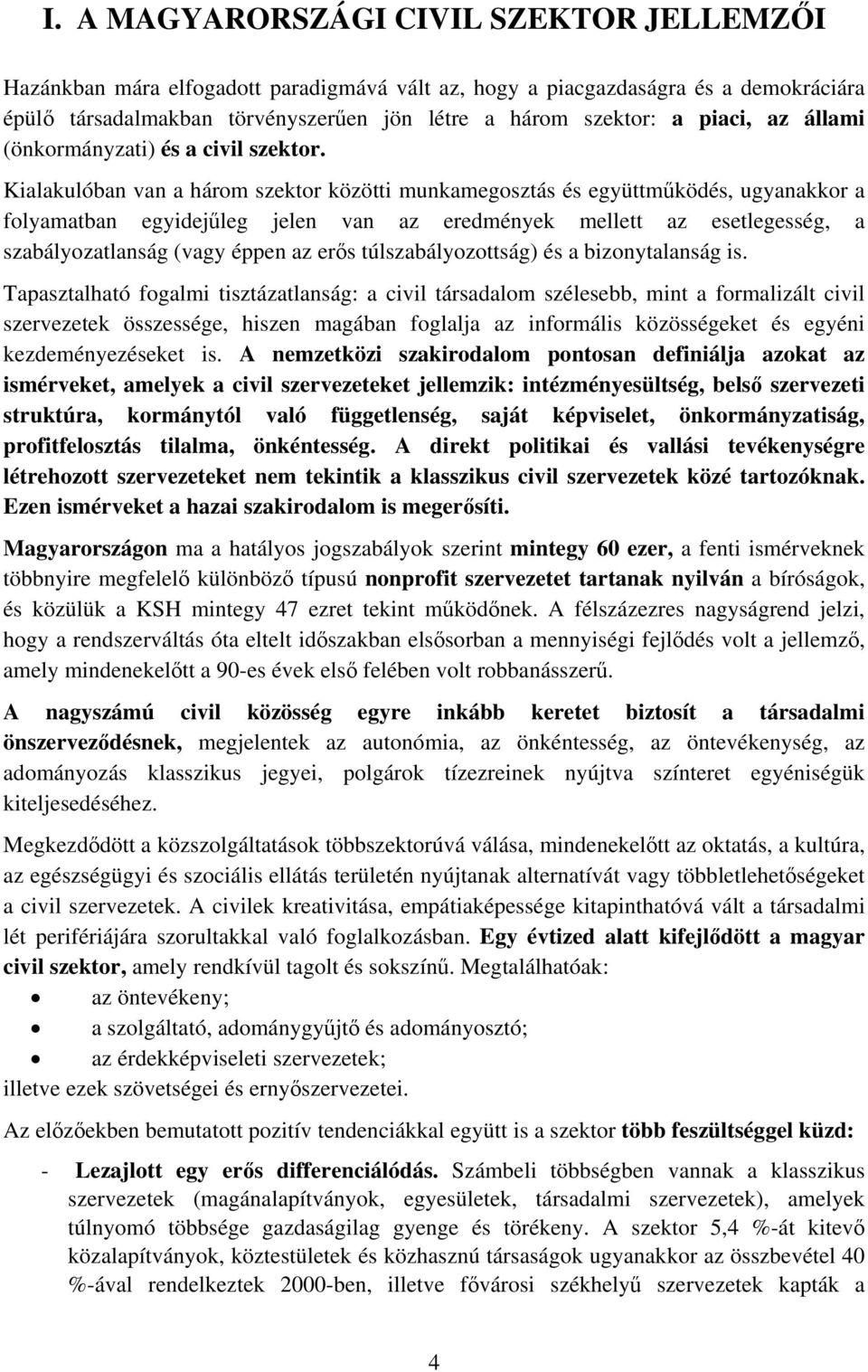 Kialakulóban van a három szektor közötti munkamegosztás és együttműködés, ugyanakkor a folyamatban egyidejűleg jelen van az eredmények mellett az esetlegesség, a szabályozatlanság (vagy éppen az erős