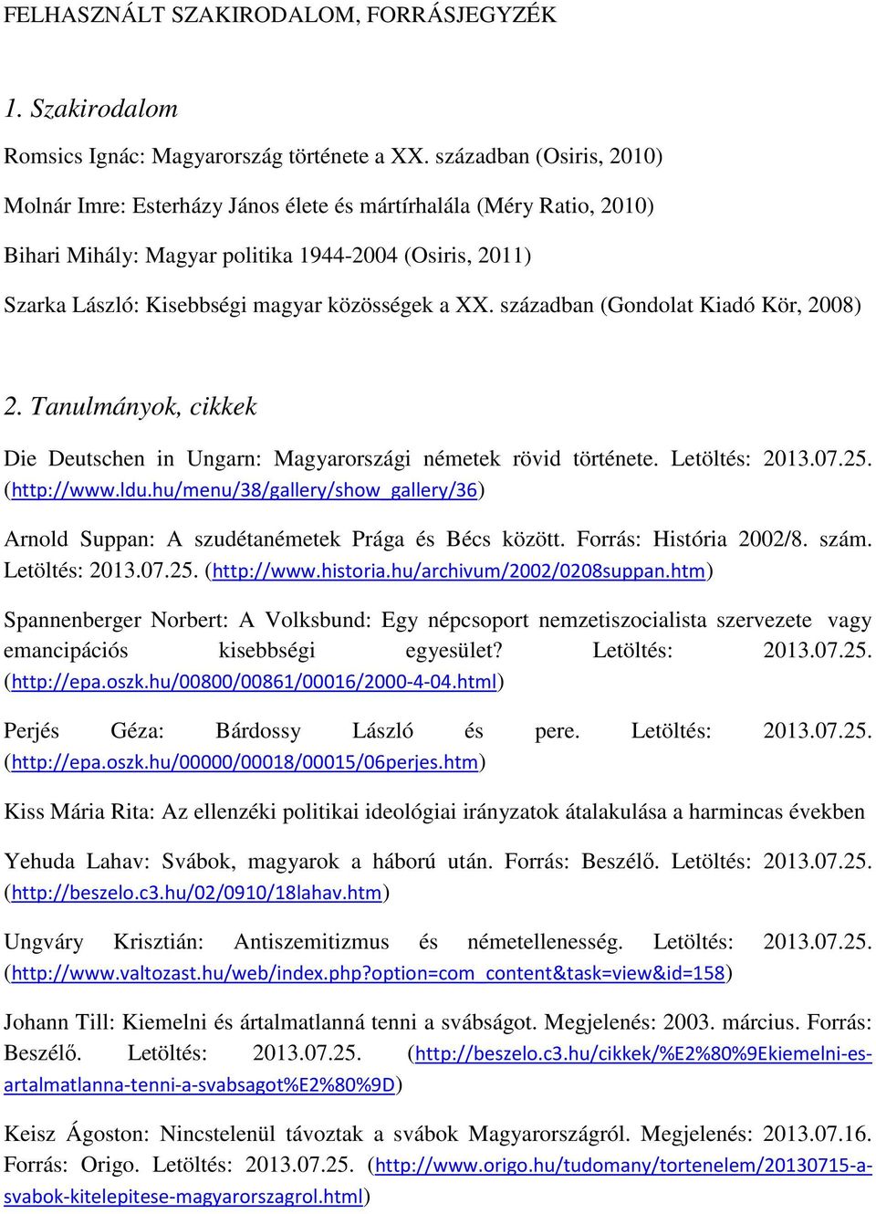 században (Gondolat Kiadó Kör, 2008) 2. Tanulmányok, cikkek Die Deutschen in Ungarn: Magyarországi németek rövid története. Letöltés: 2013.07.25. (http://www.ldu.