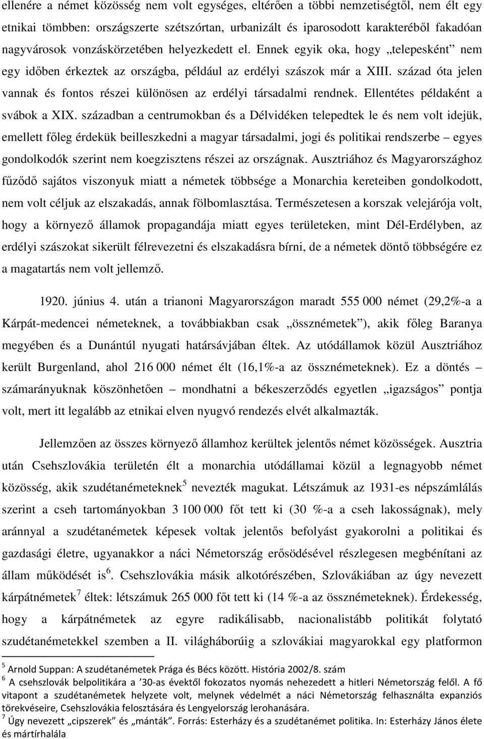 század óta jelen vannak és fontos részei különösen az erdélyi társadalmi rendnek. Ellentétes példaként a svábok a XIX.