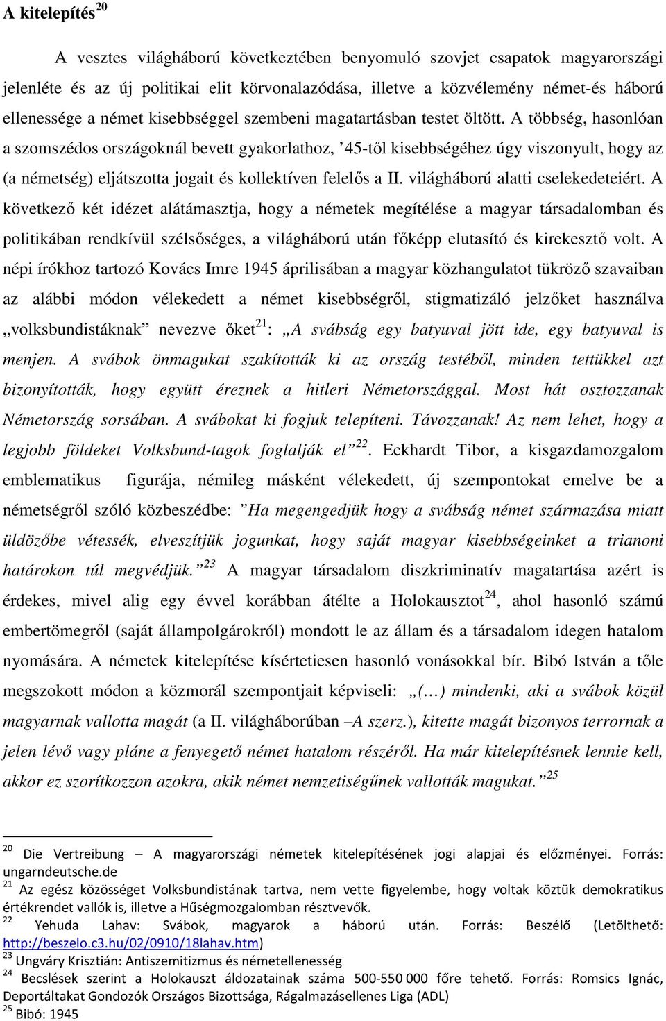 A többség, hasonlóan a szomszédos országoknál bevett gyakorlathoz, 45-tıl kisebbségéhez úgy viszonyult, hogy az (a németség) eljátszotta jogait és kollektíven felelıs a II.