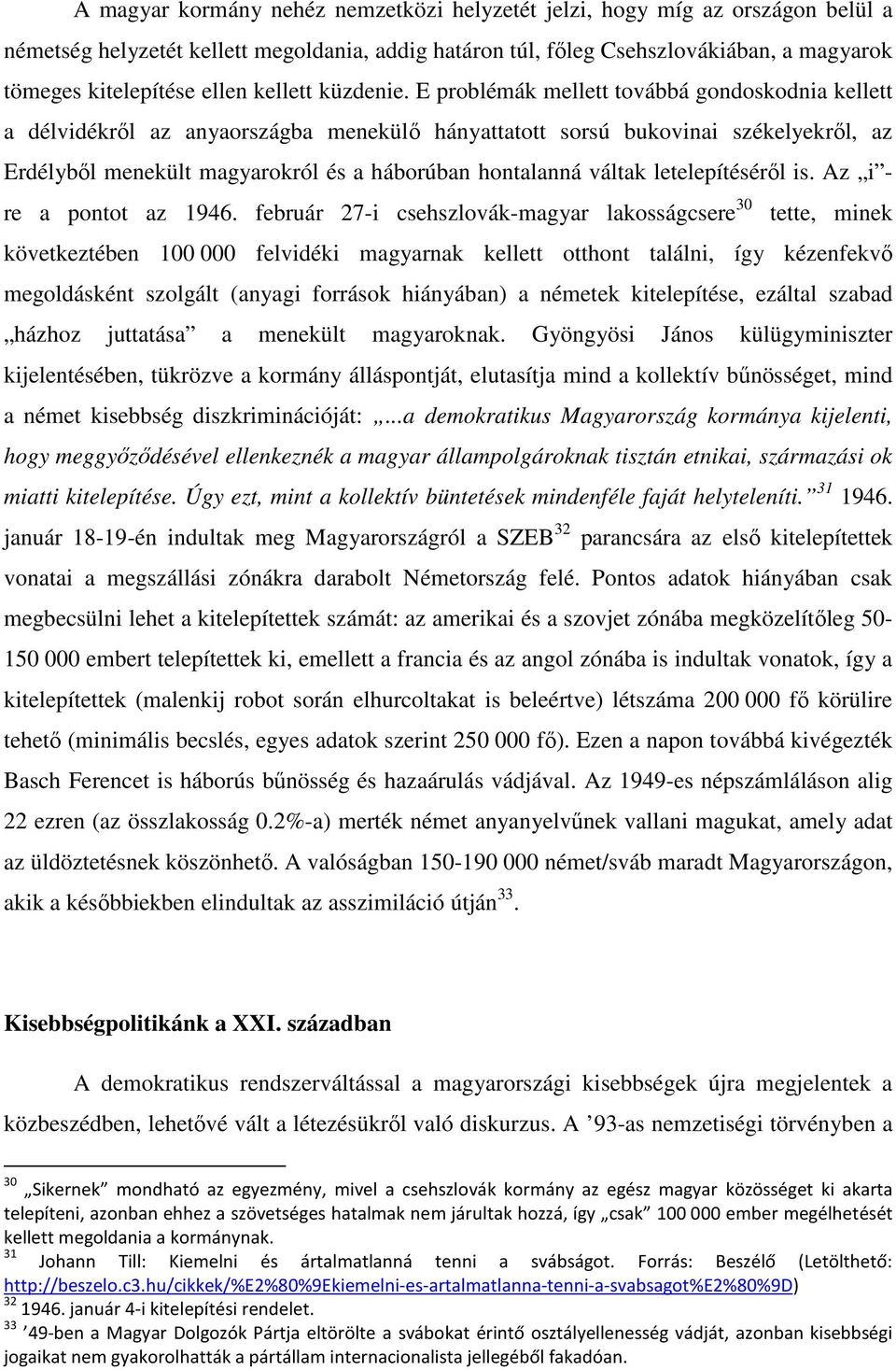 E problémák mellett továbbá gondoskodnia kellett a délvidékrıl az anyaországba menekülı hányattatott sorsú bukovinai székelyekrıl, az Erdélybıl menekült magyarokról és a háborúban hontalanná váltak