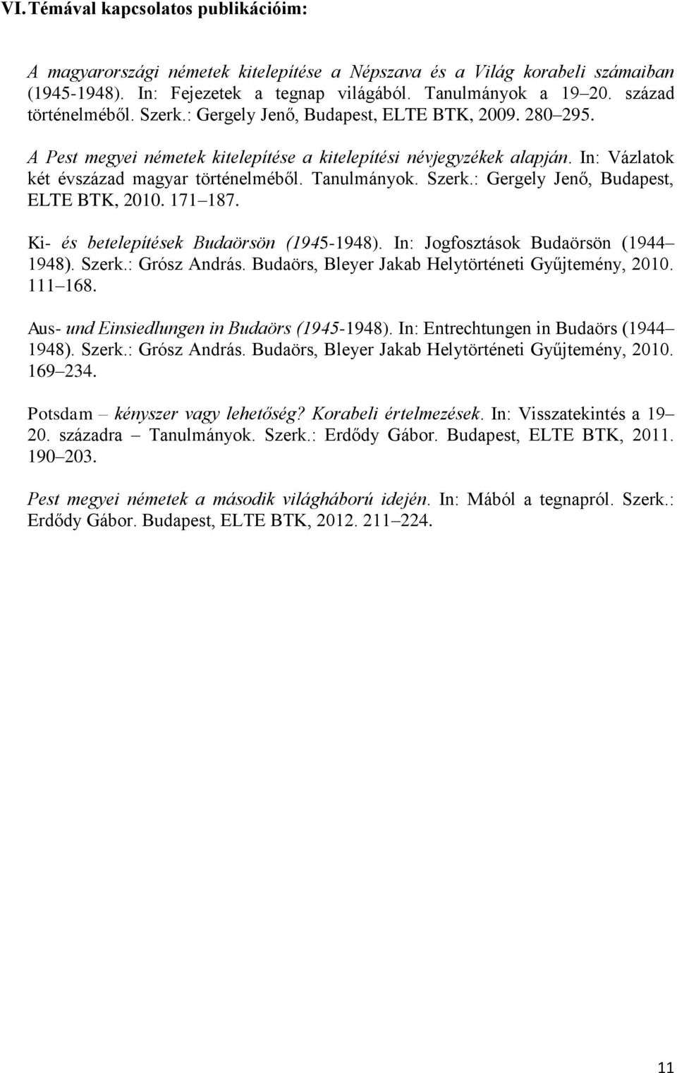 Tanulmányok. Szerk.: Gergely Jenő, Budapest, ELTE BTK, 2010. 171 187. Ki- és betelepítések Budaörsön (1945-1948). In: Jogfosztások Budaörsön (1944 1948). Szerk.: Grósz András.