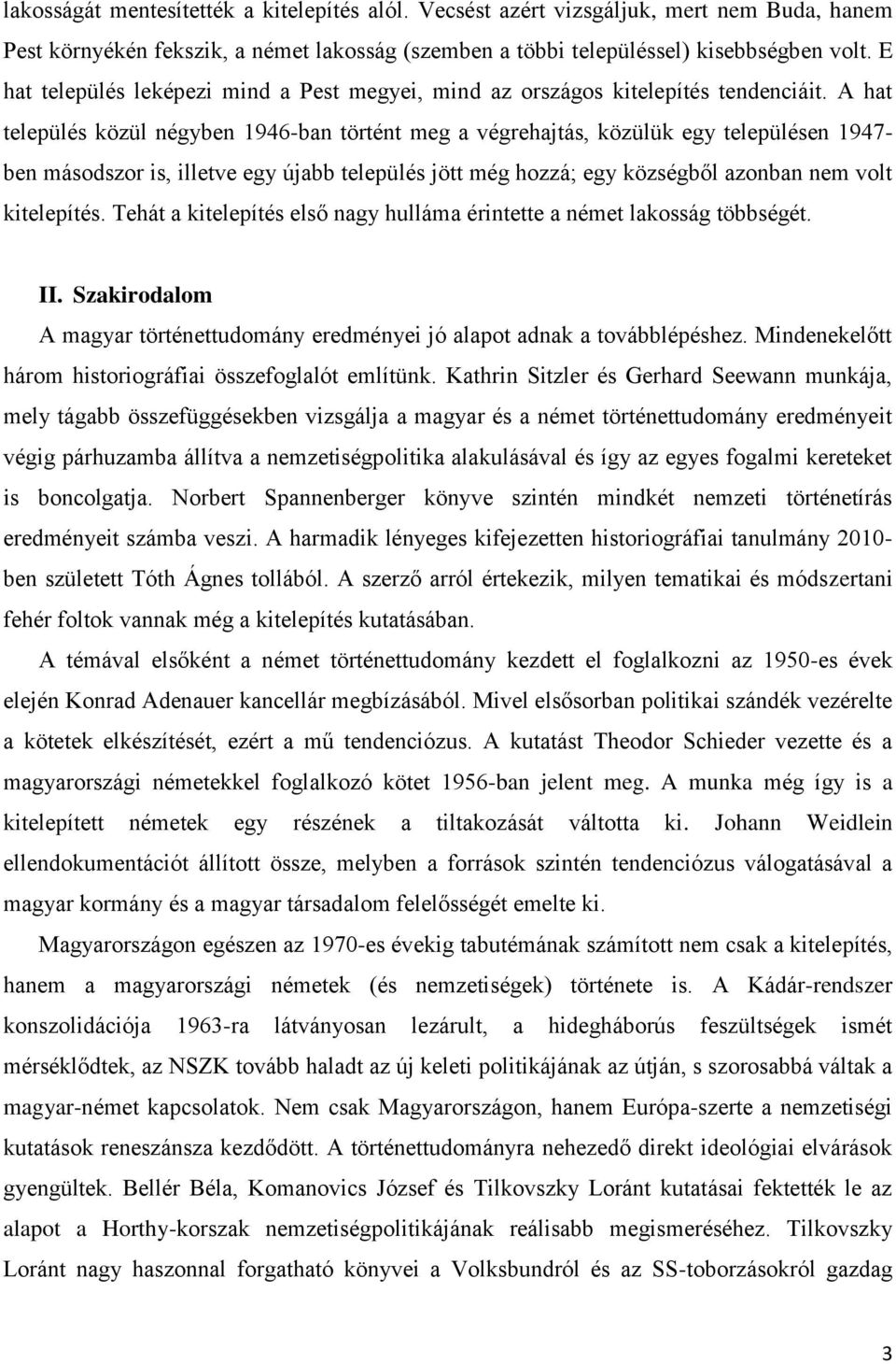 A hat település közül négyben 1946-ban történt meg a végrehajtás, közülük egy településen 1947- ben másodszor is, illetve egy újabb település jött még hozzá; egy községből azonban nem volt