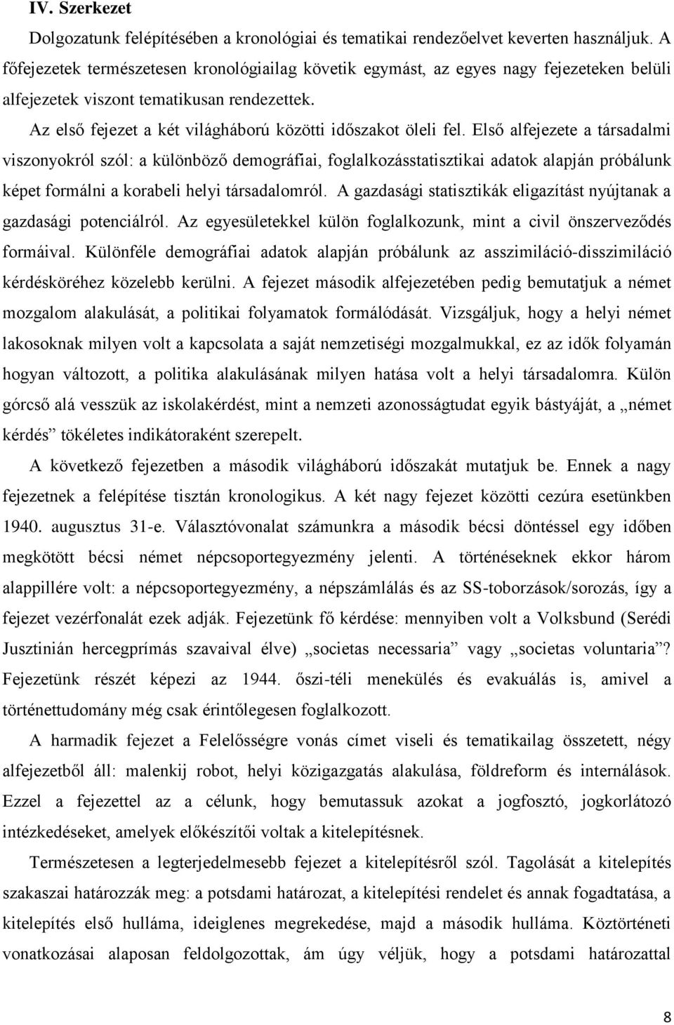 Első alfejezete a társadalmi viszonyokról szól: a különböző demográfiai, foglalkozásstatisztikai adatok alapján próbálunk képet formálni a korabeli helyi társadalomról.