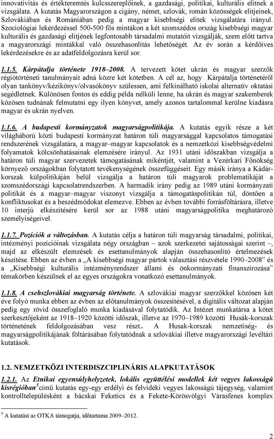 Szociológiai lekérdezéssel 500-500 fős mintákon a két szomszédos ország kisebbségi magyar kulturális és gazdasági elitjének legfontosabb társadalmi mutatóit vizsgálják, szem előtt tartva a