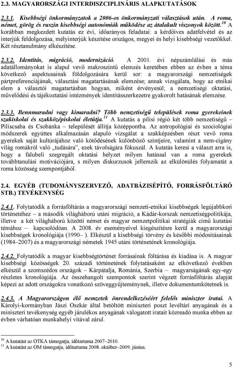 10 A korábban megkezdett kutatás ez évi, időarányos feladatai: a kérdőíves adatfelvétel és az interjúk feldolgozása, mélyinterjúk készítése országos, megyei és helyi kisebbségi vezetőkkel.