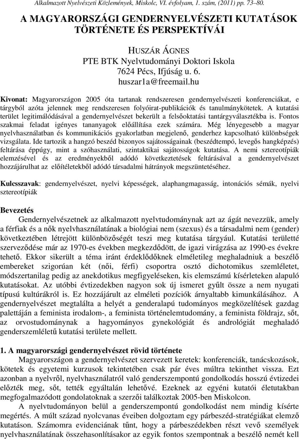 hu Kivonat: Magyarországon 2005 óta tartanak rendszeresen gendernyelvészeti konferenciákat, e tárgyból azóta jelennek meg rendszeresen folyóirat-publikációk és tanulmánykötetek.