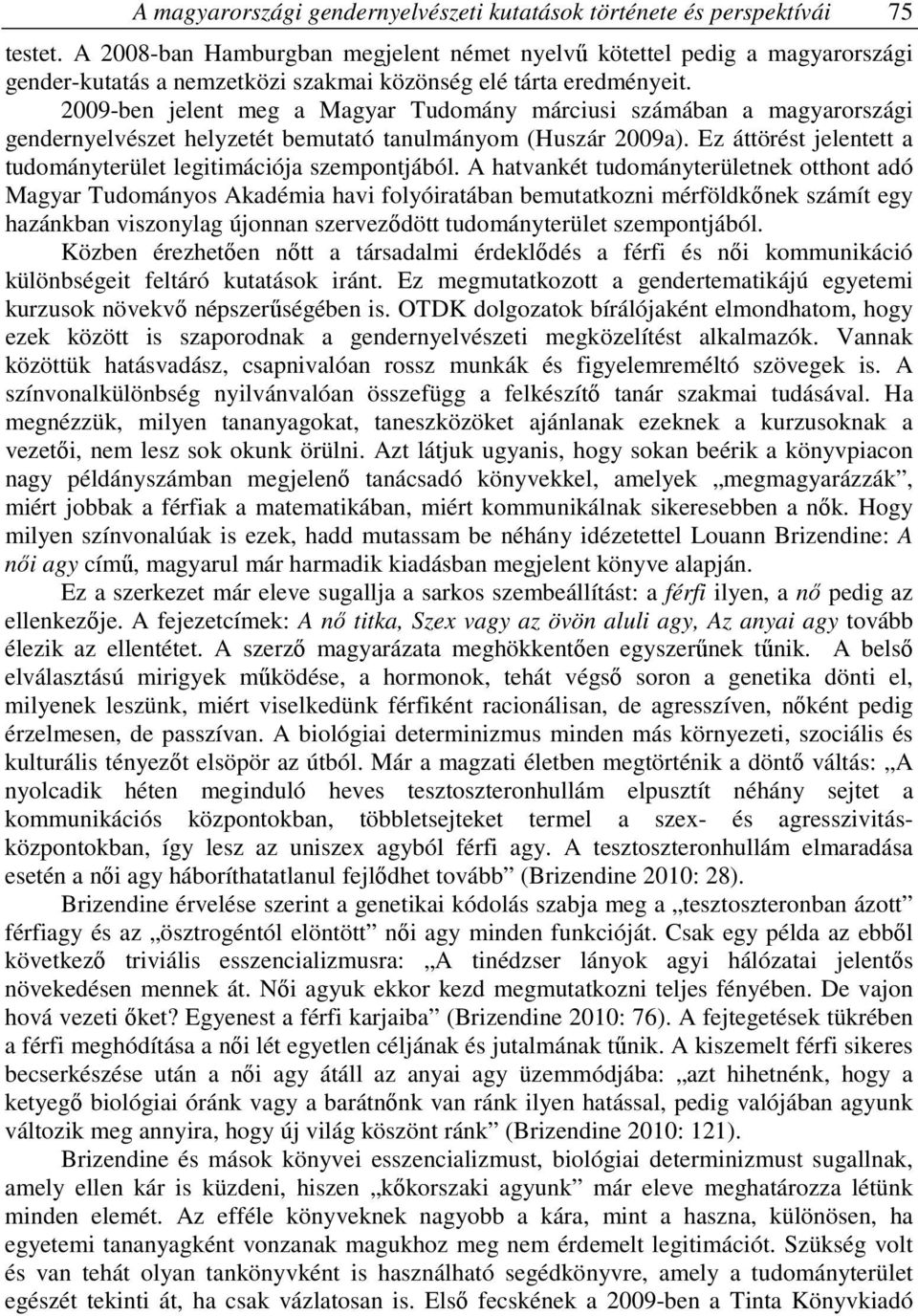 2009-ben jelent meg a Magyar Tudomány márciusi számában a magyarországi gendernyelvészet helyzetét bemutató tanulmányom (Huszár 2009a).