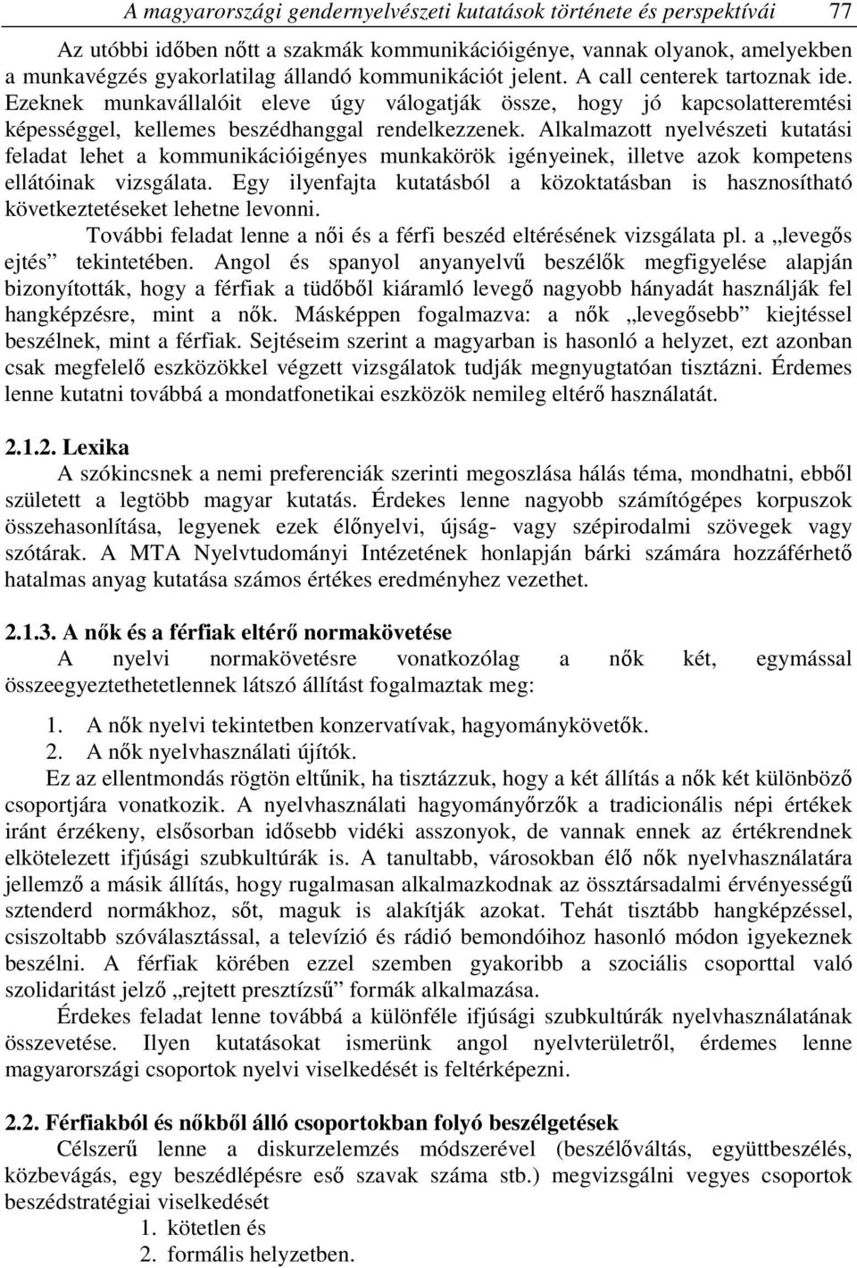 Alkalmazott nyelvészeti kutatási feladat lehet a kommunikációigényes munkakörök igényeinek, illetve azok kompetens ellátóinak vizsgálata.