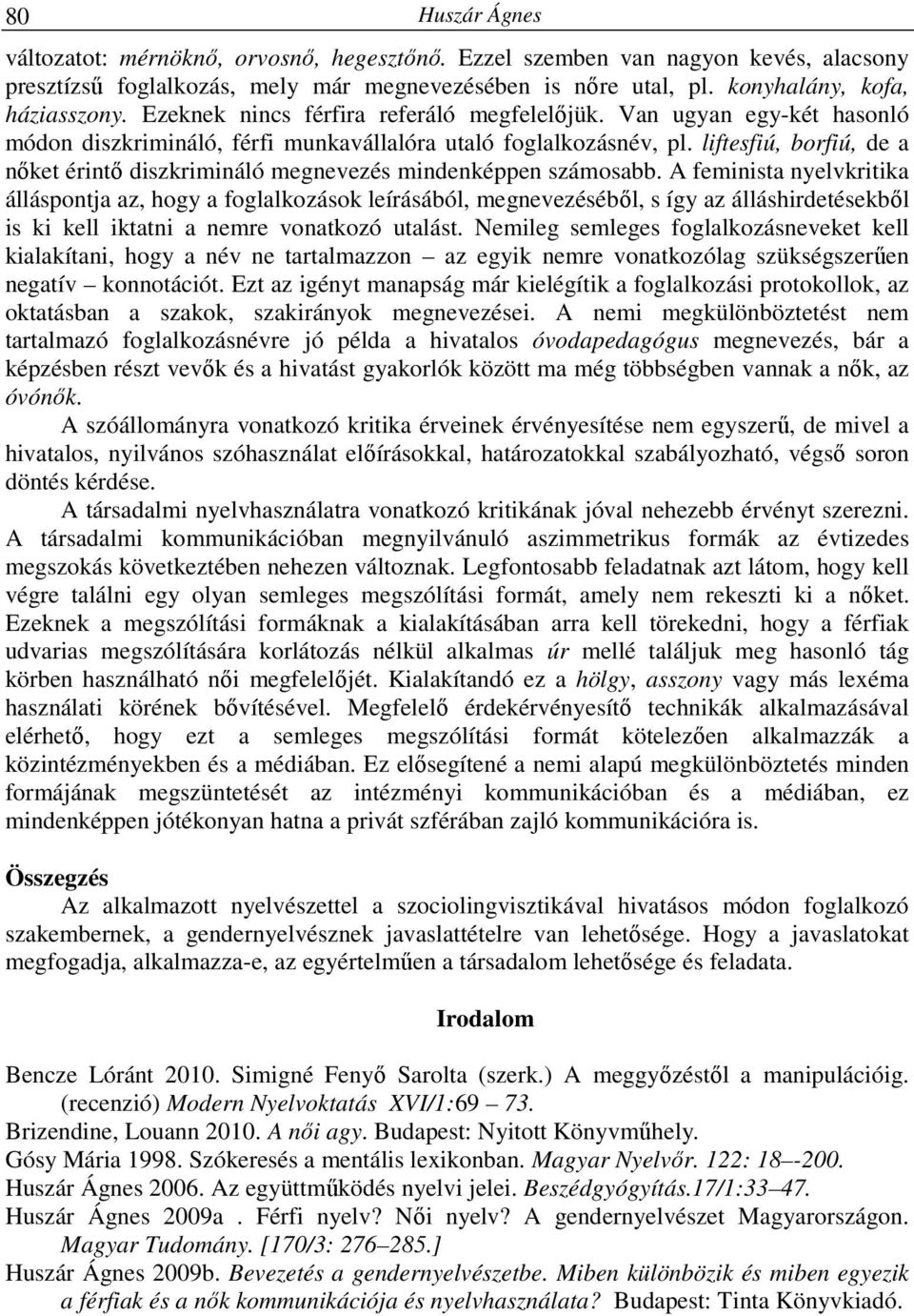 liftesfiú, borfiú, de a nőket érintő diszkrimináló megnevezés mindenképpen számosabb.