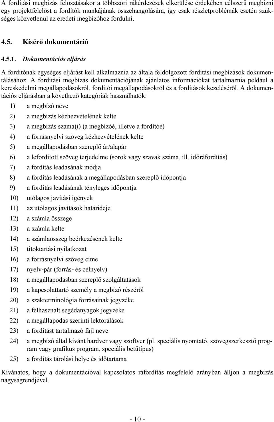 Dokumentációs eljárás A fordítónak egységes eljárást kell alkalmaznia az általa feldolgozott fordítási megbízások dokumentálásához.