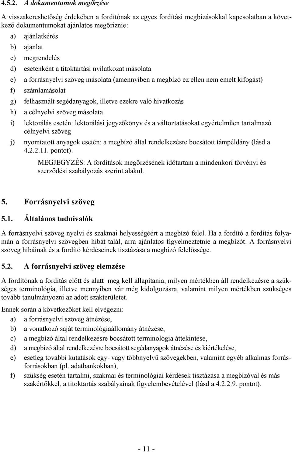 megrendelés d) esetenként a titoktartási nyilatkozat másolata e) a forrásnyelvi szöveg másolata (amennyiben a megbízó ez ellen nem emelt kifogást) f) számlamásolat g) felhasznált segédanyagok,