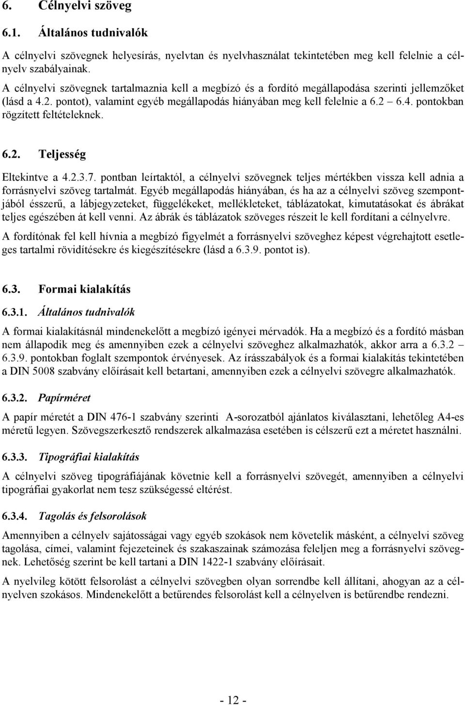 6.2. Teljesség Eltekintve a 4.2.3.7. pontban leírtaktól, a célnyelvi szövegnek teljes mértékben vissza kell adnia a forrásnyelvi szöveg tartalmát.