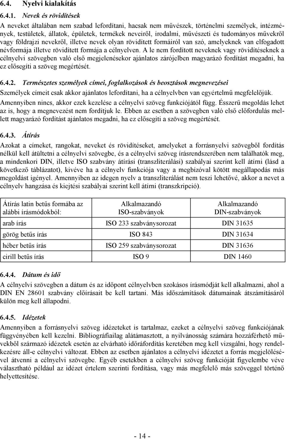 tudományos művekről vagy földrajzi nevekről, illetve nevek olyan rövidített formáiról van szó, amelyeknek van elfogadott névformája illetve rövidített formája a célnyelven.