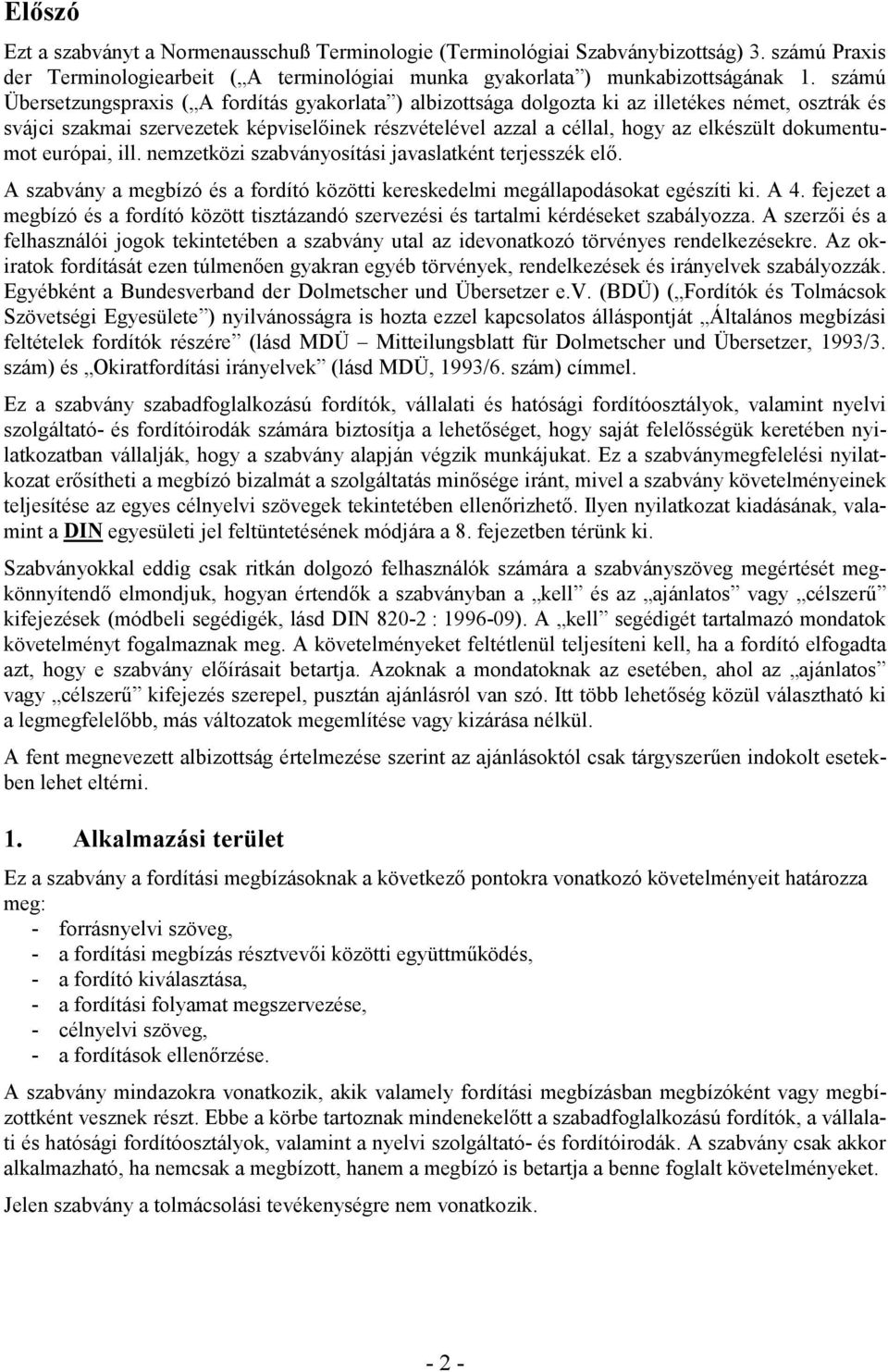 dokumentumot európai, ill. nemzetközi szabványosítási javaslatként terjesszék elő. A szabvány a megbízó és a fordító közötti kereskedelmi megállapodásokat egészíti ki. A 4.