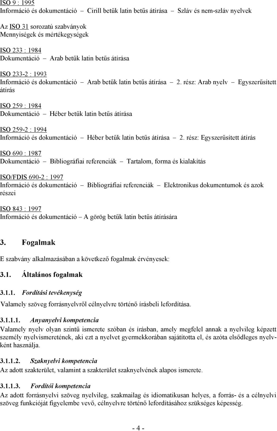 rész: Arab nyelv Egyszerűsített átírás ISO 259 : 1984 Dokumentáció Héber betűk latin betűs átírása ISO 259-2 : 1994 Információ és dokumentáció Héber betűk latin betűs átírása 2.