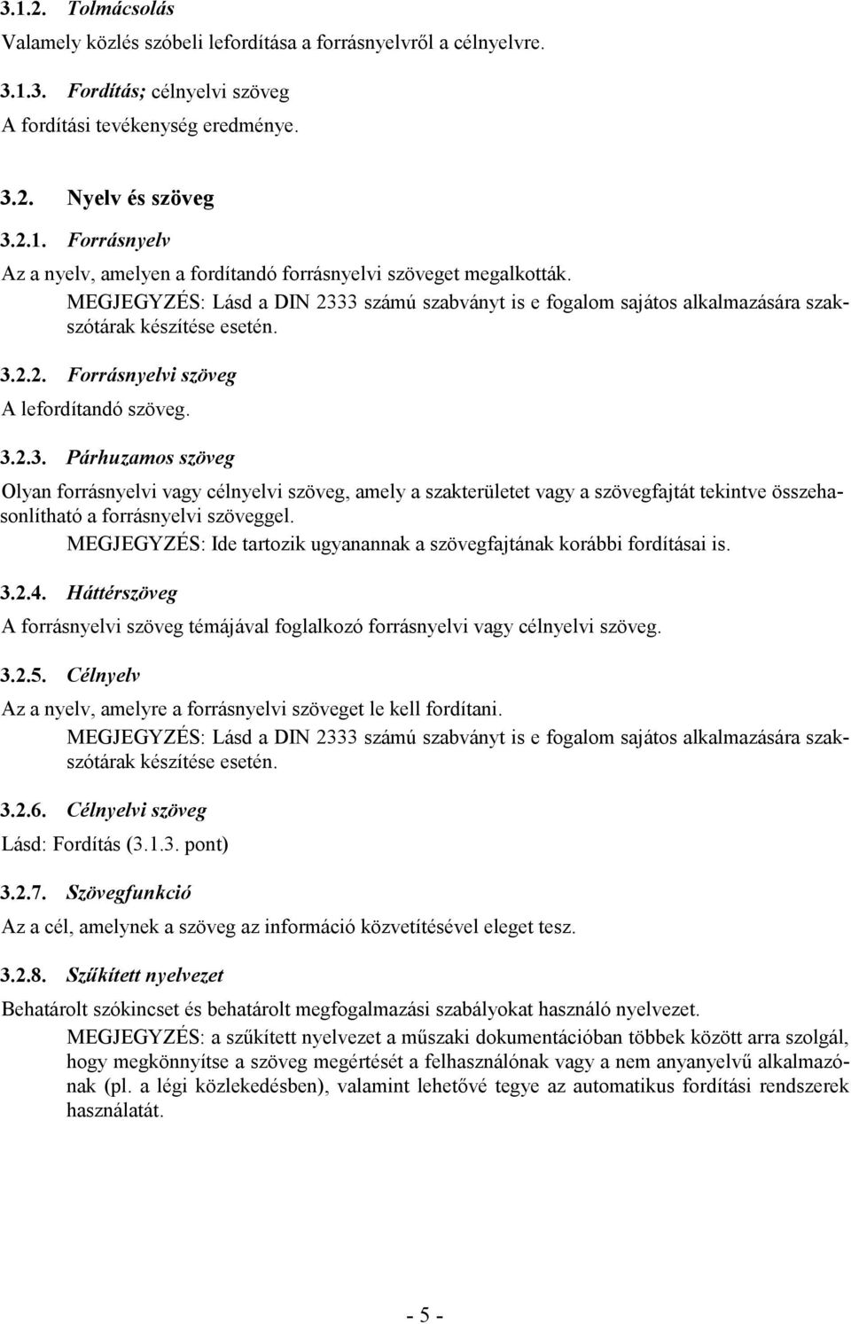 MEGJEGYZÉS: Ide tartozik ugyanannak a szövegfajtának korábbi fordításai is. 3.2.4. Háttérszöveg A forrásnyelvi szöveg témájával foglalkozó forrásnyelvi vagy célnyelvi szöveg. 3.2.5.