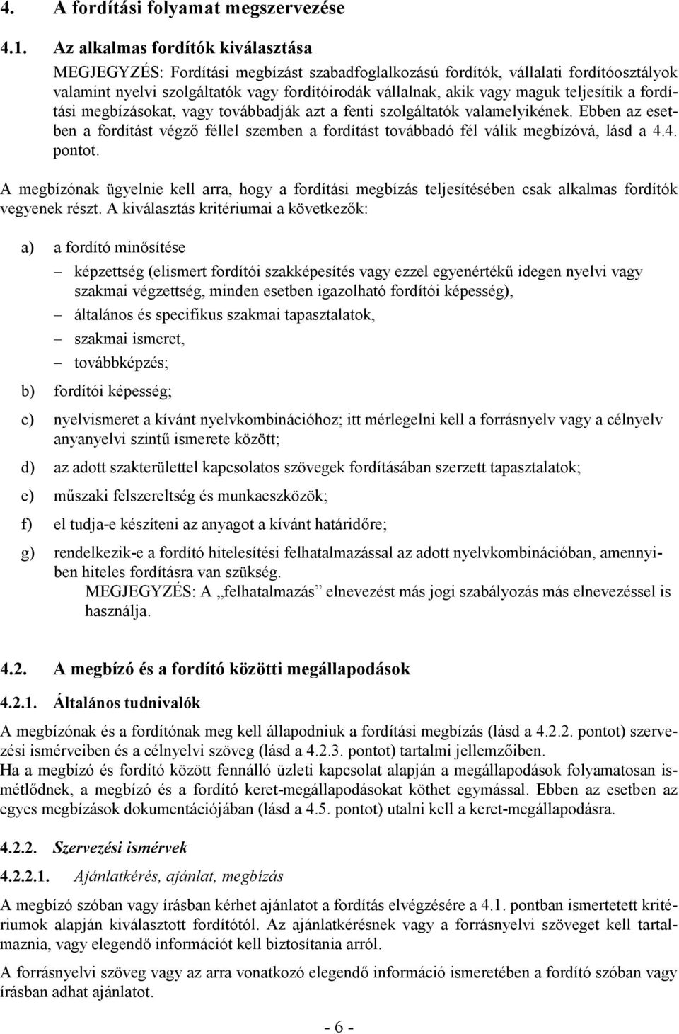 teljesítik a fordítási megbízásokat, vagy továbbadják azt a fenti szolgáltatók valamelyikének. Ebben az esetben a fordítást végző féllel szemben a fordítást továbbadó fél válik megbízóvá, lásd a 4.