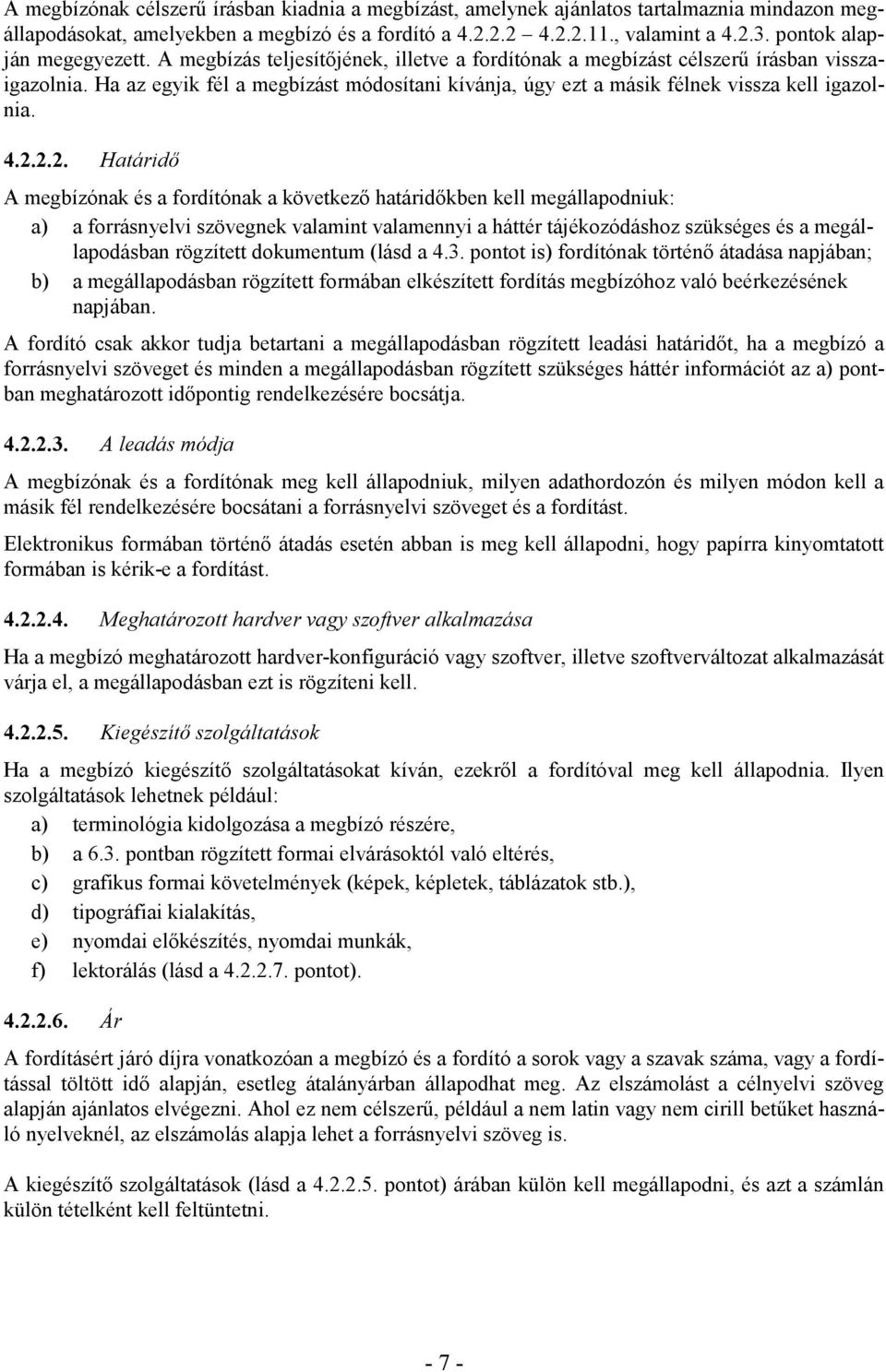 Ha az egyik fél a megbízást módosítani kívánja, úgy ezt a másik félnek vissza kell igazolnia. 4.2.