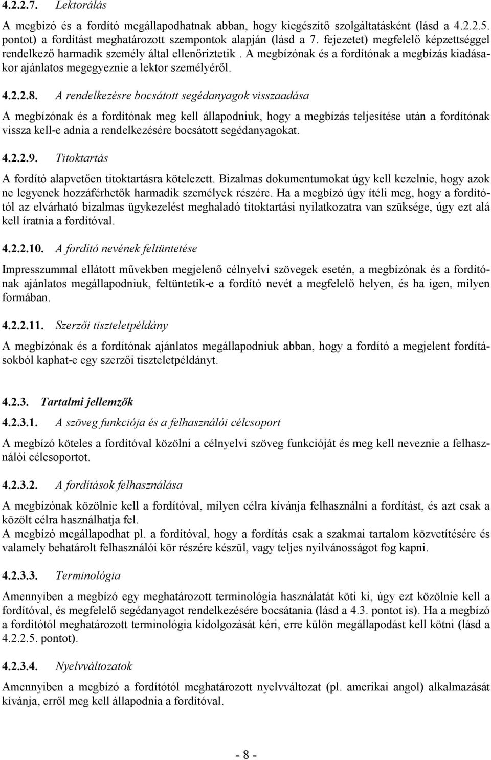 A rendelkezésre bocsátott segédanyagok visszaadása A megbízónak és a fordítónak meg kell állapodniuk, hogy a megbízás teljesítése után a fordítónak vissza kell-e adnia a rendelkezésére bocsátott